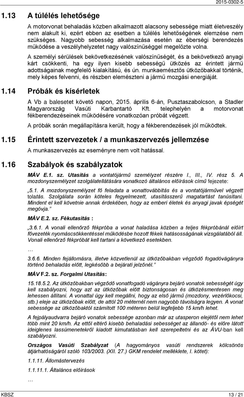 A személyi sérülések bekövetkezésének valószínűségét, és a bekövetkező anyagi kárt csökkenti, ha egy ilyen kisebb sebességű ütközés az érintett jármű adottságainak megfelelő kialakítású, és ún.