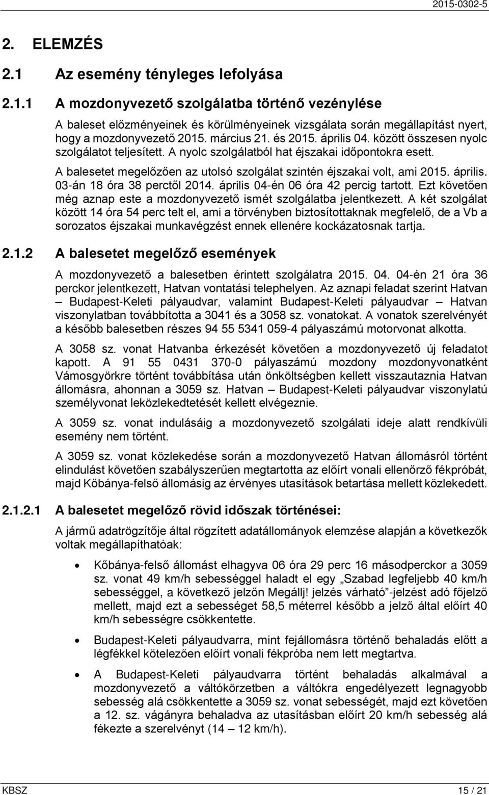 A balesetet megelőzően az utolsó szolgálat szintén éjszakai volt, ami 2015. április. 03-án 18 óra 38 perctől 2014. április 04-én 06 óra 42 percig tartott.