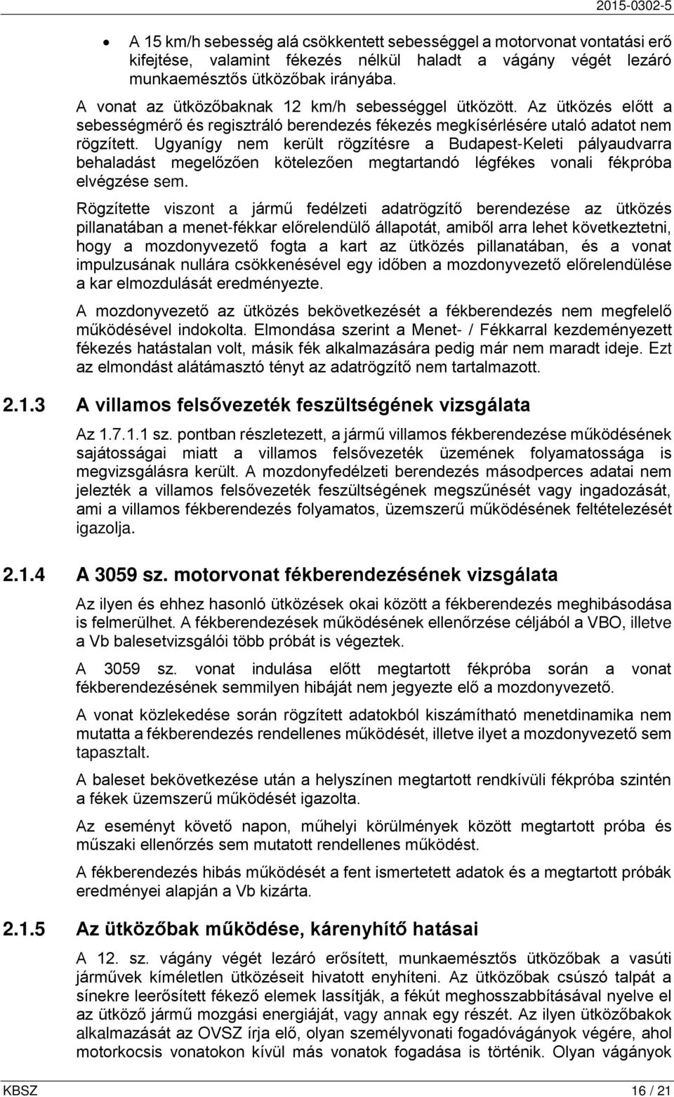 Ugyanígy nem került rögzítésre a Budapest-Keleti pályaudvarra behaladást megelőzően kötelezően megtartandó légfékes vonali fékpróba elvégzése sem.