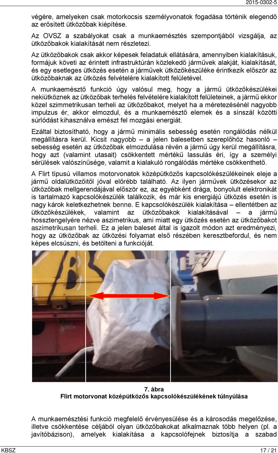 Az ütközőbakok csak akkor képesek feladatuk ellátására, amennyiben kialakításuk, formájuk követi az érintett infrastruktúrán közlekedő járművek alakját, kialakítását, és egy esetleges ütközés esetén