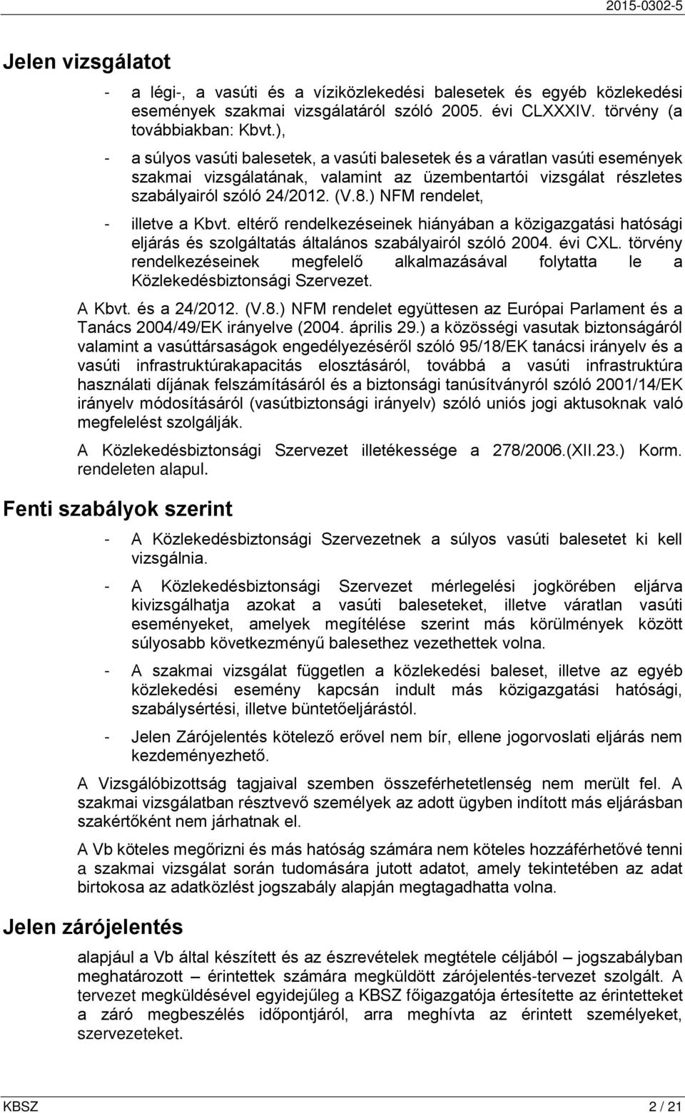 ) NFM rendelet, - illetve a Kbvt. eltérő rendelkezéseinek hiányában a közigazgatási hatósági eljárás és szolgáltatás általános szabályairól szóló 2004. évi CXL.