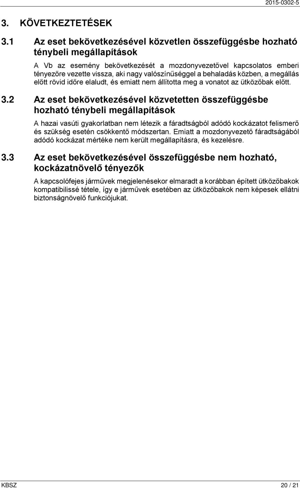 valószínűséggel a behaladás közben, a megállás előtt rövid időre elaludt, és emiatt nem állította meg a vonatot az ütközőbak előtt. 3.