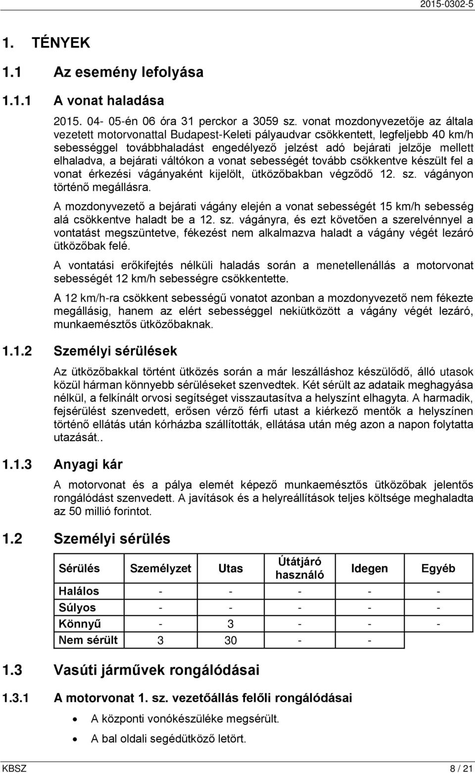 elhaladva, a bejárati váltókon a vonat sebességét tovább csökkentve készült fel a vonat érkezési vágányaként kijelölt, ütközőbakban végződő 12. sz. vágányon történő megállásra.