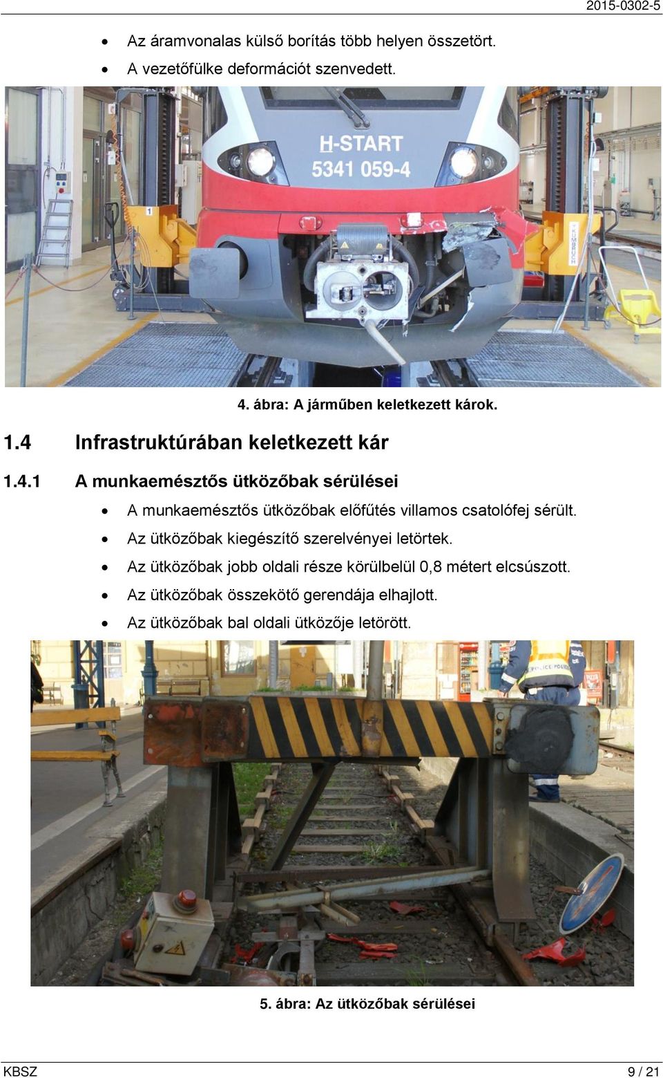 Az ütközőbak kiegészítő szerelvényei letörtek. Az ütközőbak jobb oldali része körülbelül 0,8 métert elcsúszott.