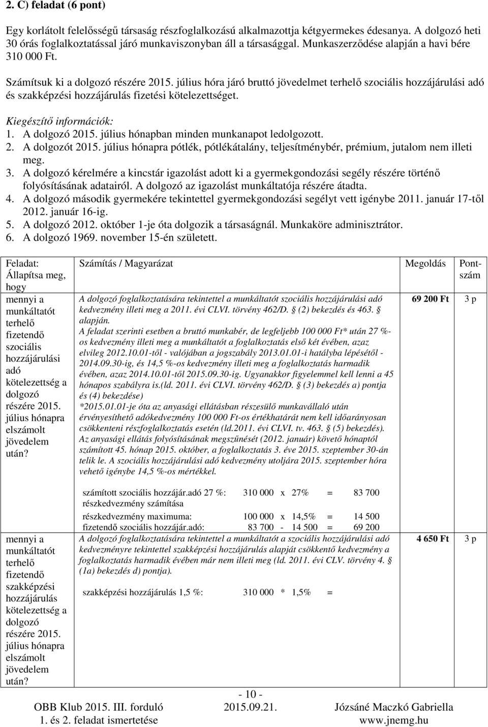 Kiegészítı információk: 1. A dolgozó 2015. július hónapban minden munkanapot ledolgozott. 2. A dolgozót 2015. július hónapra pótlék, pótlékátalány, teljesítménybér, prémium, jutalom nem illeti meg. 3.
