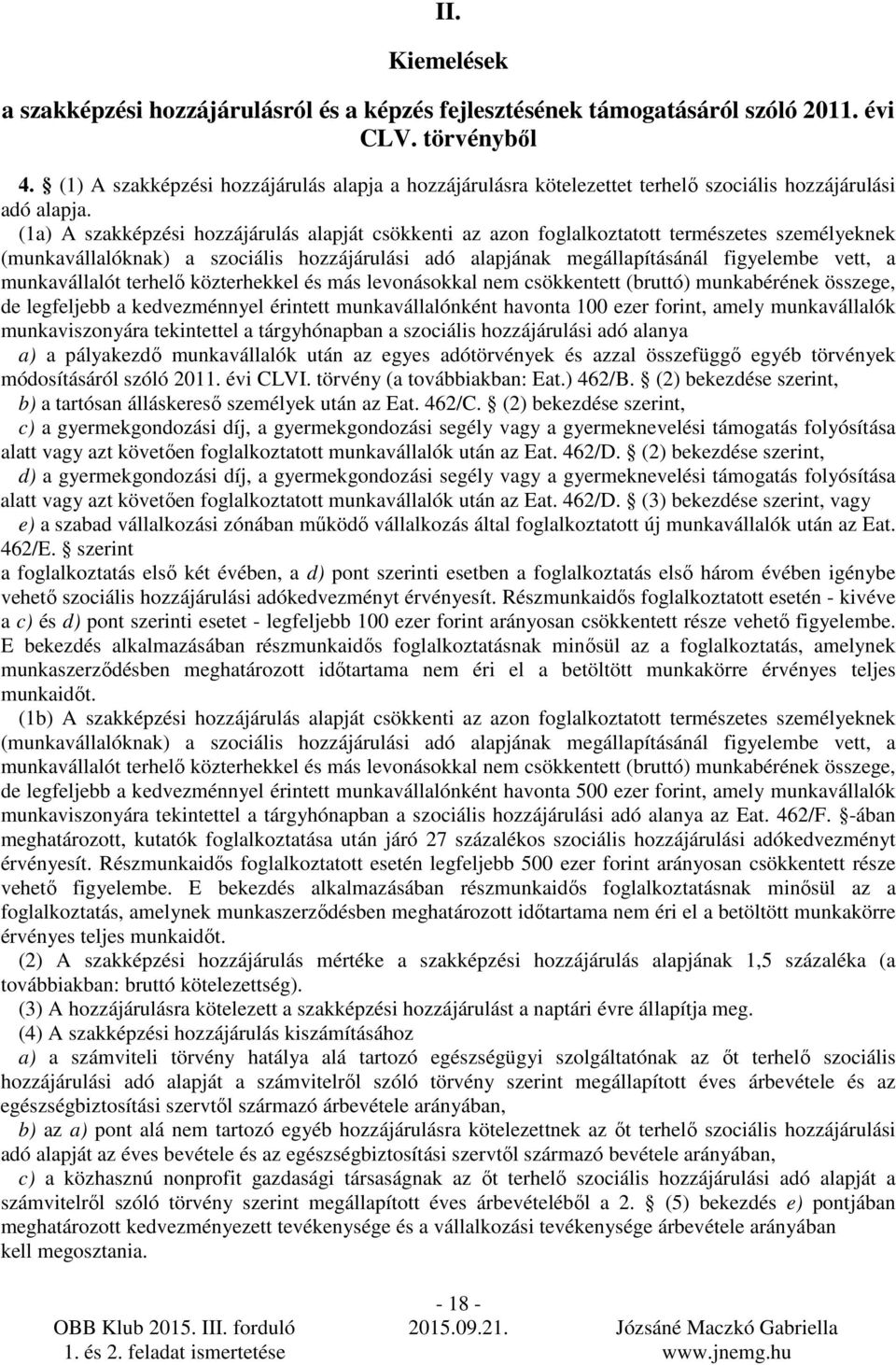 (1a) A szakképzési hozzájárulás alapját csökkenti az azon foglalkoztatott természetes személyeknek (munkavállalóknak) a szociális hozzájárulási adó alapjának megállapításánál figyelembe vett, a