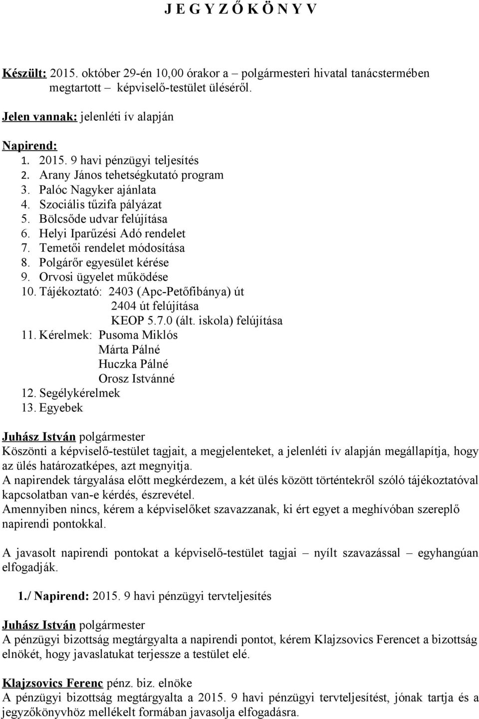 Polgárőr egyesület kérése 9. Orvosi ügyelet működése 10. Tájékoztató: 2403 (Apc-Petőfibánya) út 2404 út felújítása KEOP 5.7.0 (ált. iskola) felújítása 11.