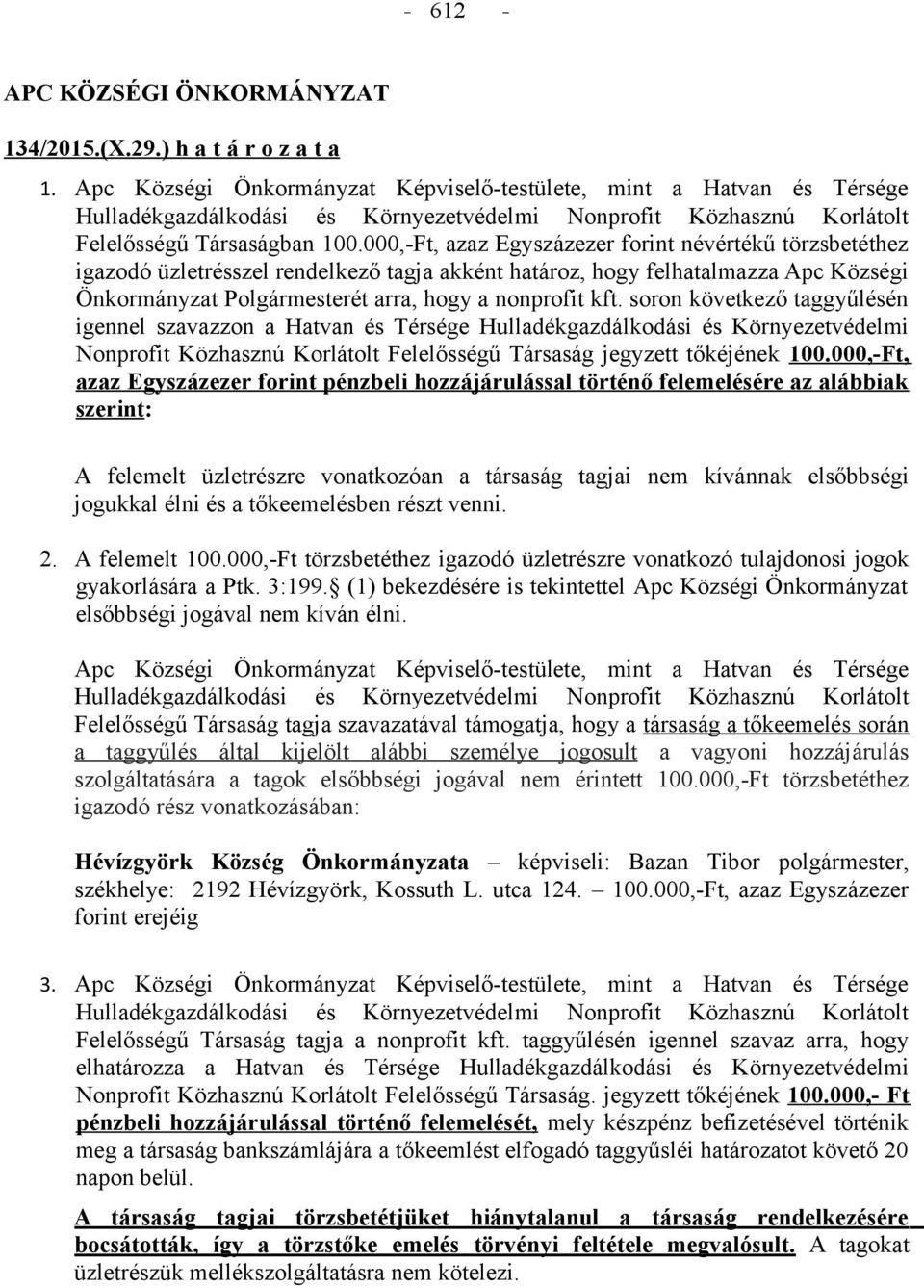 000,-Ft, azaz Egyszázezer forint névértékű törzsbetéthez igazodó üzletrésszel rendelkező tagja akként határoz, hogy felhatalmazza Apc Községi Önkormányzat Polgármesterét arra, hogy a nonprofit kft.