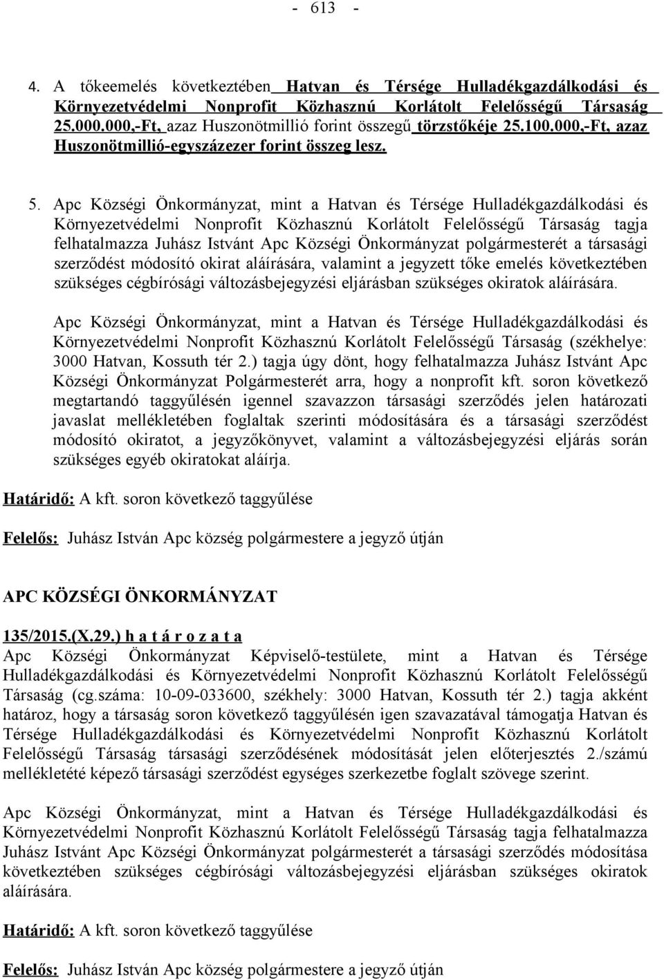 Apc Községi Önkormányzat, mint a Hatvan és Térsége Hulladékgazdálkodási és Környezetvédelmi Nonprofit Közhasznú Korlátolt Felelősségű Társaság tagja felhatalmazza Juhász Istvánt Apc Községi