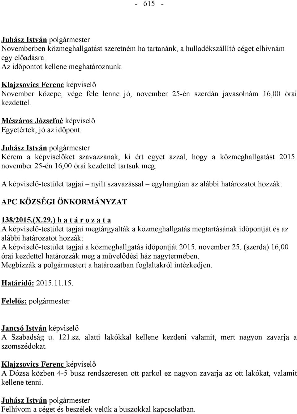 Kérem a képviselőket szavazzanak, ki ért egyet azzal, hogy a közmeghallgatást 2015. november 25-én 16,00 órai kezdettel tartsuk meg. 138/2015.(X.29.