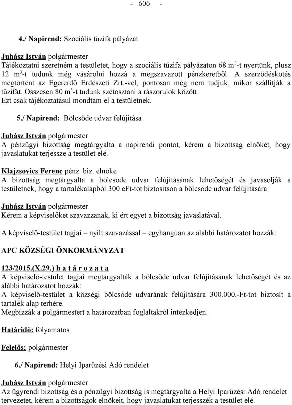 pénzkeretből. A szerződéskötés megtörtént az Egererdő Erdészeti Zrt.-vel, pontosan még nem tudjuk, mikor szállítják a tűzifát. Összesen 80 m 3 -t tudunk szétosztani a rászorulók között.