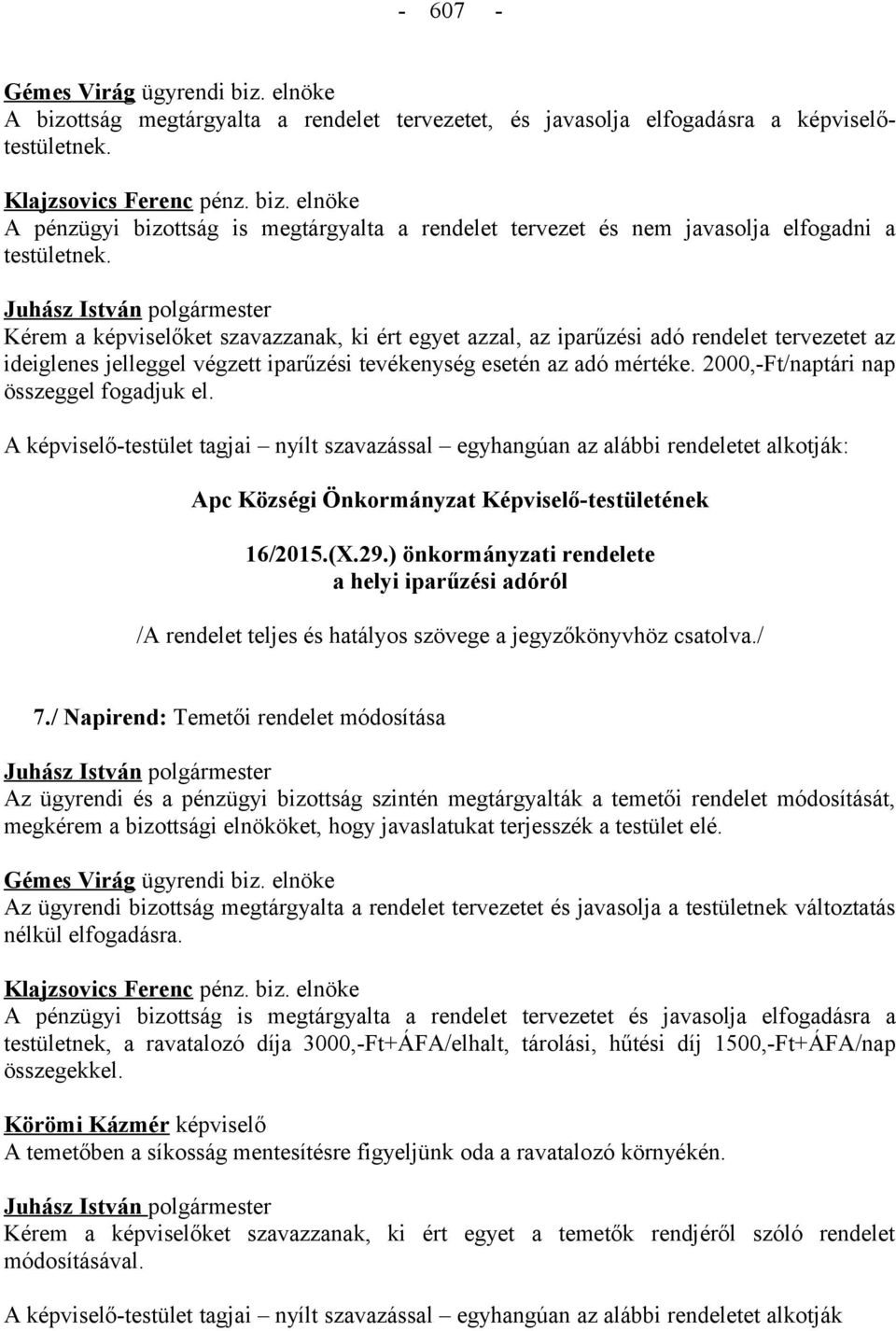 Kérem a képviselőket szavazzanak, ki ért egyet azzal, az iparűzési adó rendelet tervezetet az ideiglenes jelleggel végzett iparűzési tevékenység esetén az adó mértéke.