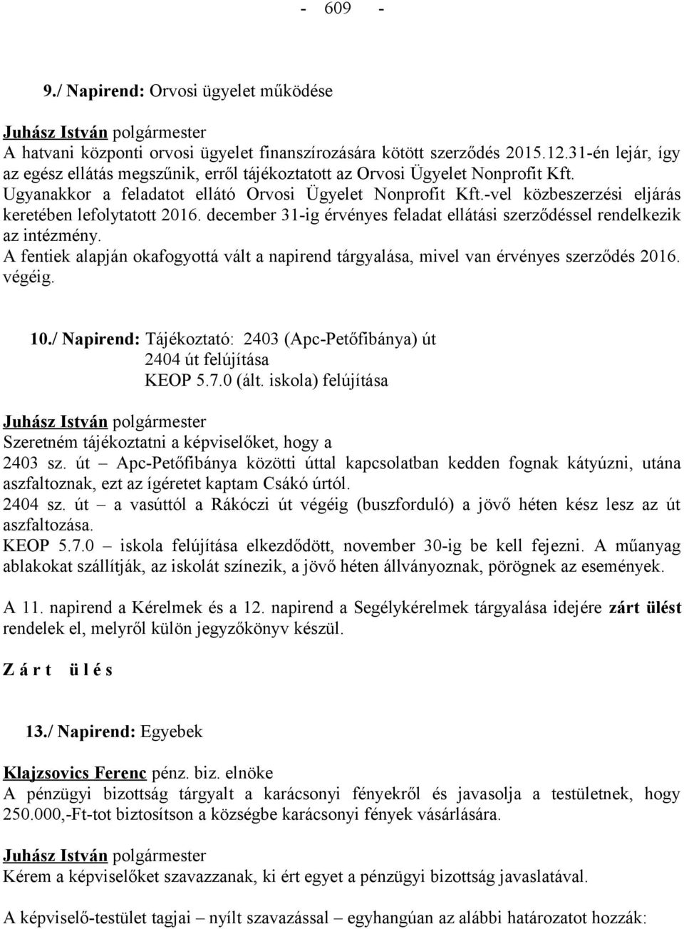 -vel közbeszerzési eljárás keretében lefolytatott 2016. december 31-ig érvényes feladat ellátási szerződéssel rendelkezik az intézmény.