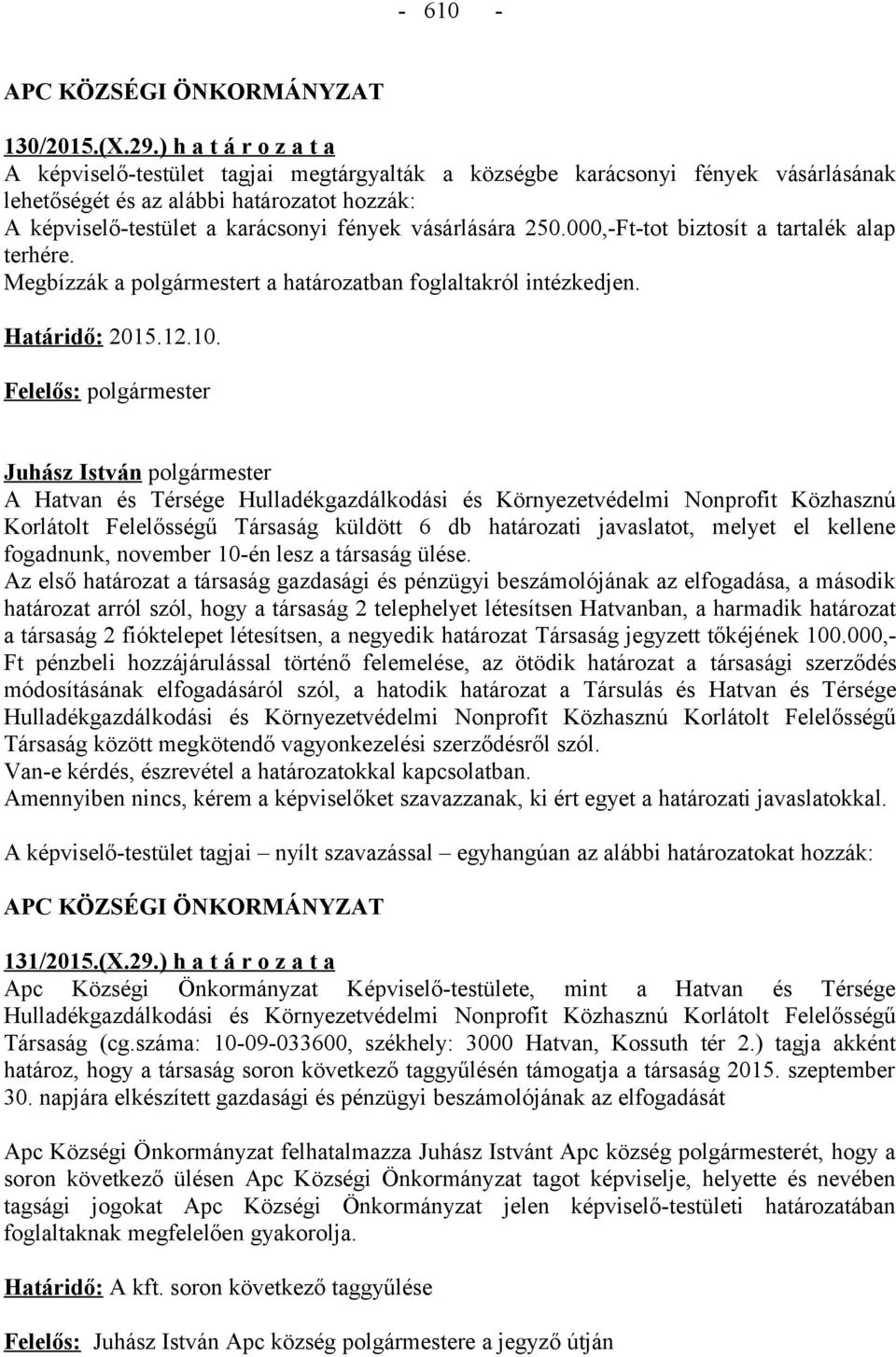 vásárlására 250.000,-Ft-tot biztosít a tartalék alap terhére. Megbízzák a polgármestert a határozatban foglaltakról intézkedjen. Határidő: 2015.12.10.