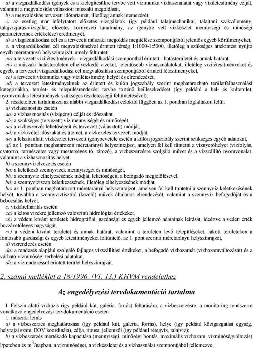 tanulmány, az igénybe vett vízkészlet mennyiségi és minőségi paramétereinek értékelése) eredményét, d) a vízgazdálkodási cél és a tervezett műszaki megoldás megítélése szempontjából jelentős egyéb