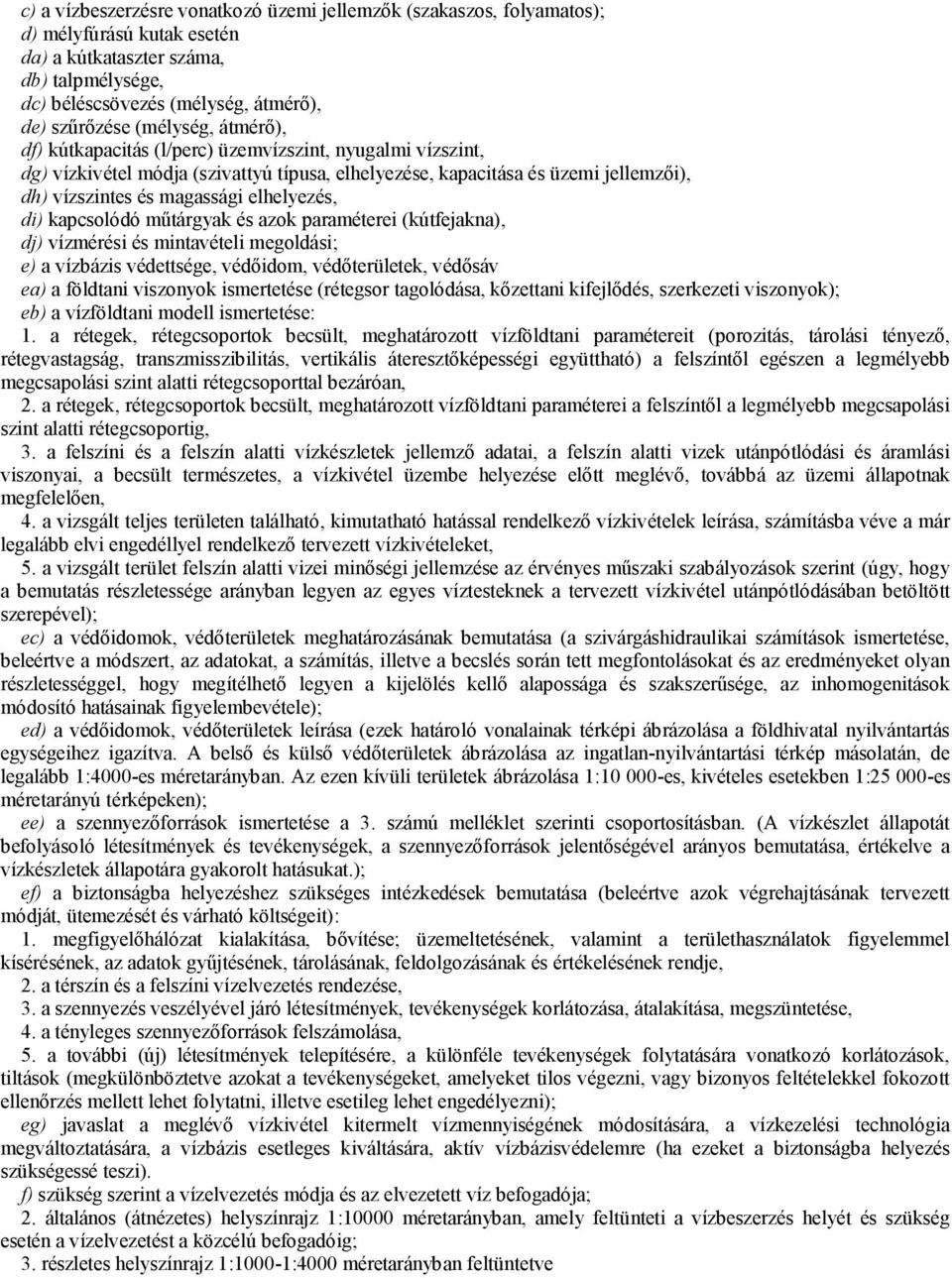 elhelyezés, di) kapcsolódó műtárgyak és azok paraméterei (kútfejakna), dj) vízmérési és mintavételi megoldási; e) a vízbázis védettsége, védőidom, védőterületek, védősáv ea) a földtani viszonyok