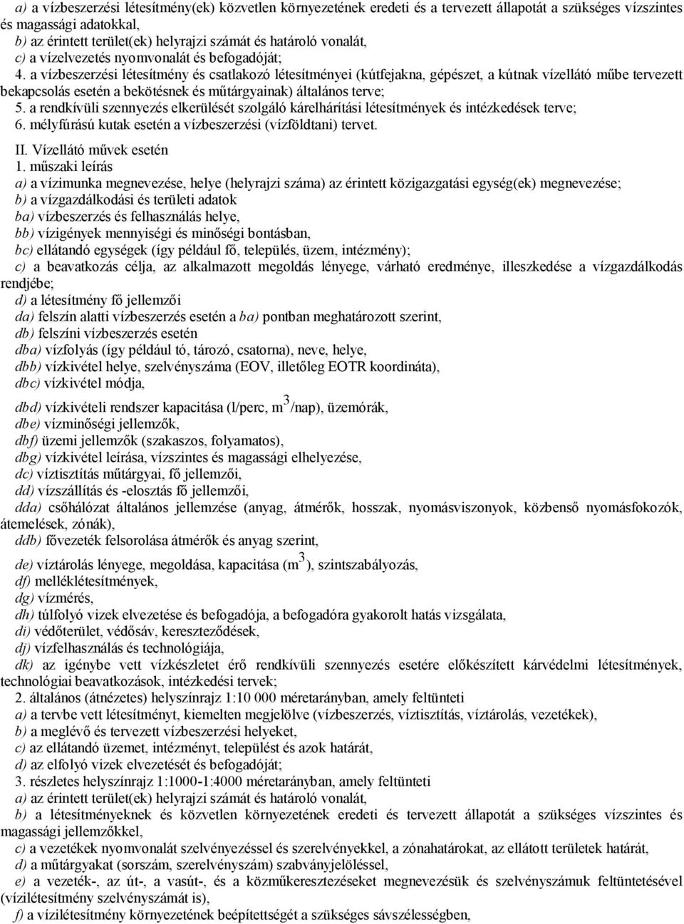 a vízbeszerzési létesítmény és csatlakozó létesítményei (kútfejakna, gépészet, a kútnak vízellátó műbe tervezett bekapcsolás esetén a bekötésnek és műtárgyainak) általános terve; 5.