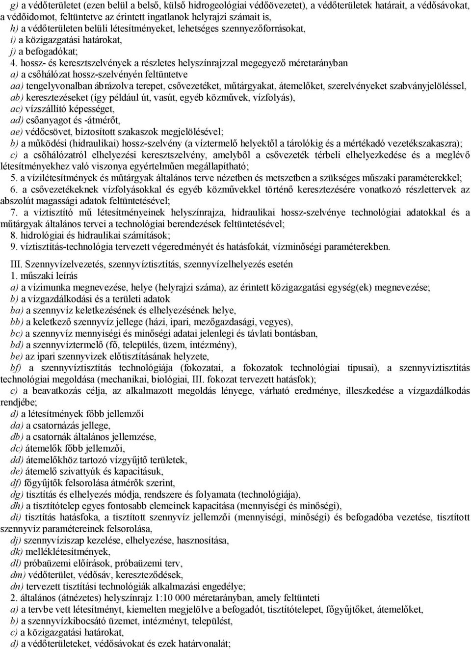 hossz- és keresztszelvények a részletes helyszínrajzzal megegyező méretarányban a) a csőhálózat hossz-szelvényén feltüntetve aa) tengelyvonalban ábrázolva terepet, csővezetéket, műtárgyakat,