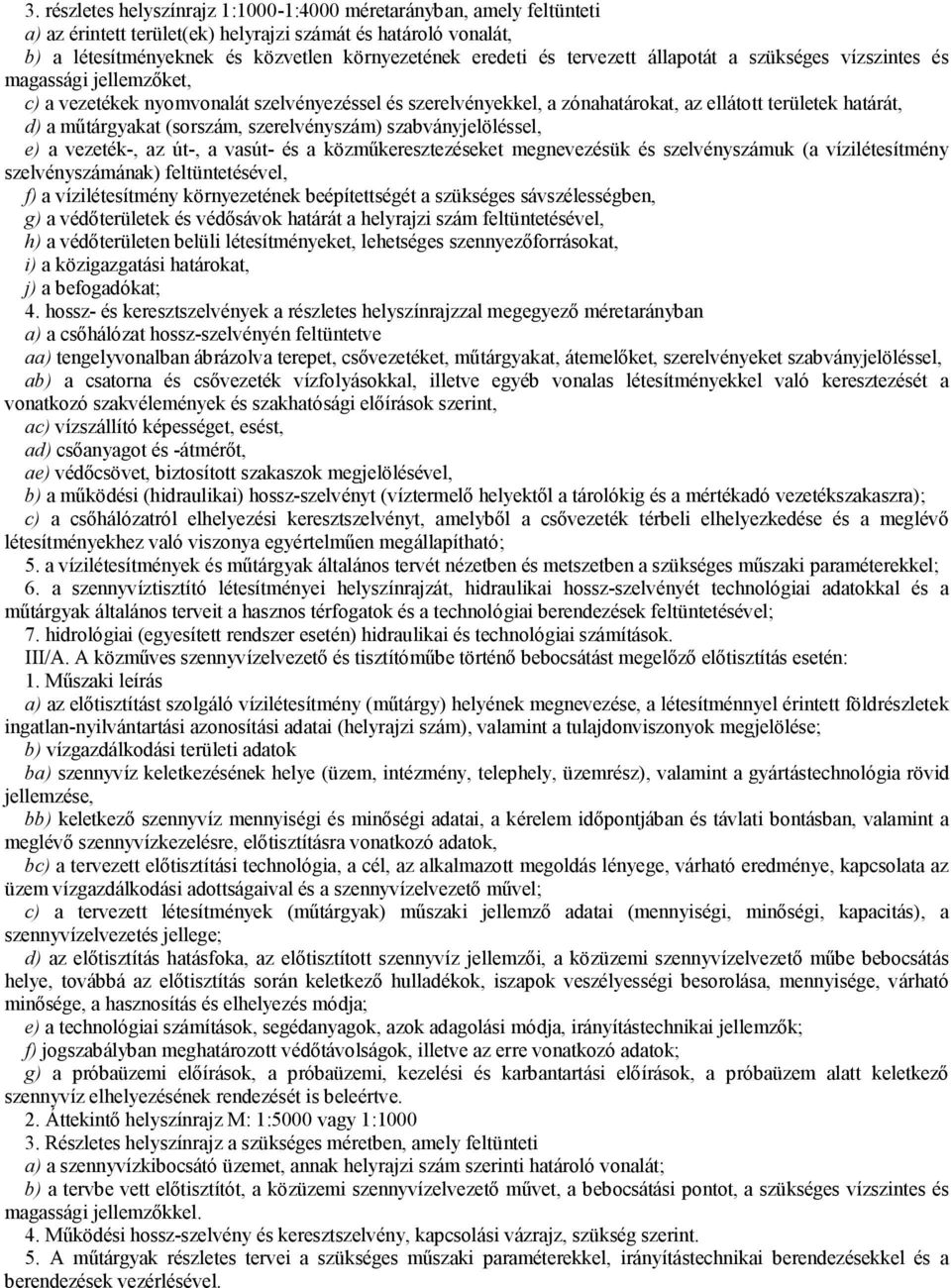 (sorszám, szerelvényszám) szabványjelöléssel, e) a vezeték-, az út-, a vasút- és a közműkeresztezéseket megnevezésük és szelvényszámuk (a vízilétesítmény szelvényszámának) feltüntetésével, f) a