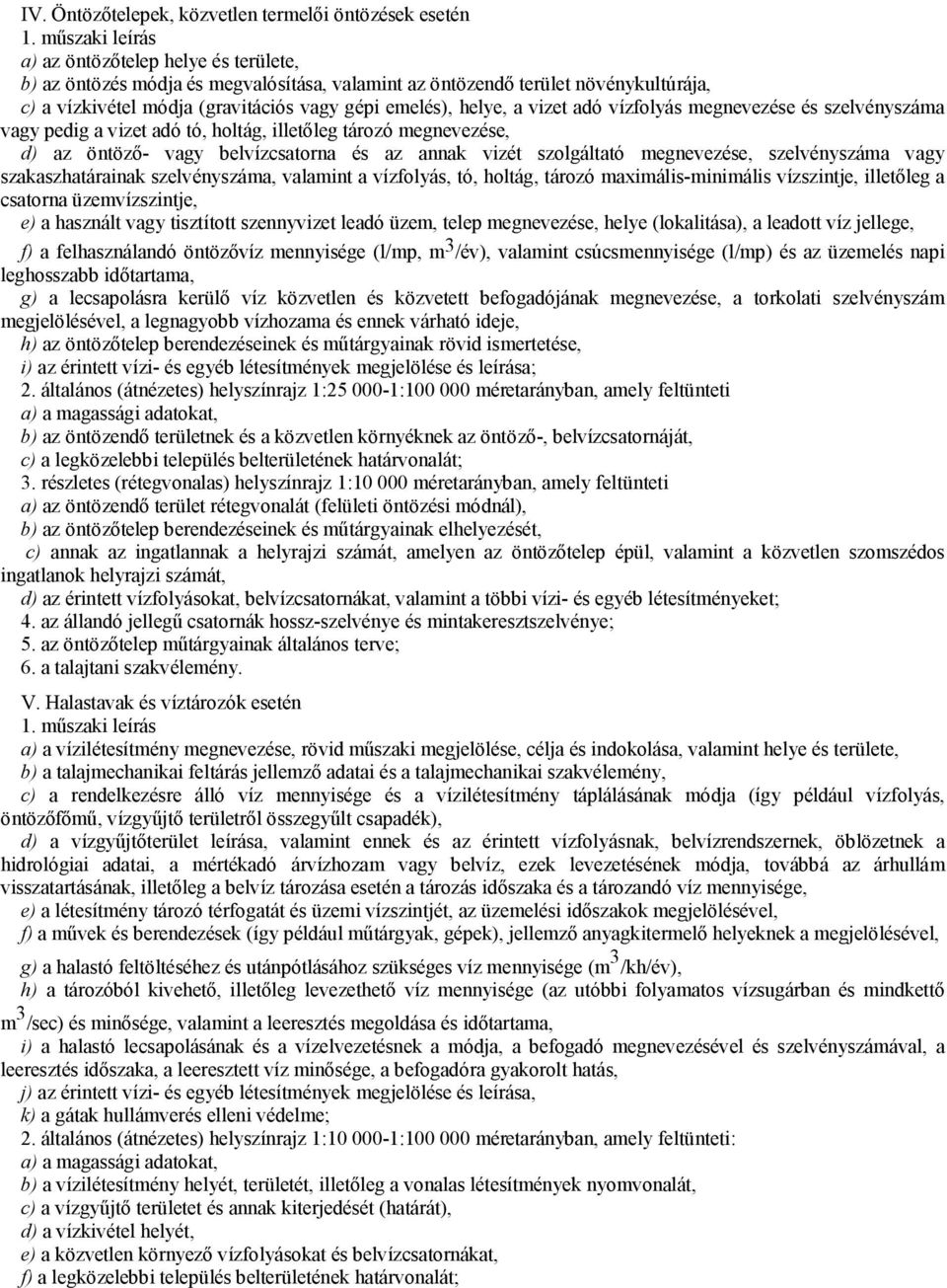 annak vizét szolgáltató megnevezése, szelvényszáma vagy szakaszhatárainak szelvényszáma, valamint a vízfolyás, tó, holtág, tározó maximális-minimális vízszintje, illetőleg a csatorna üzemvízszintje,