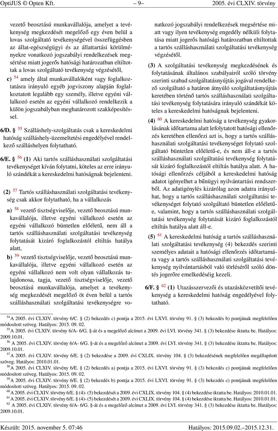 körülményekre vonatkozó jogszabályi rendelkezések megsértése miatt jogerős hatósági határozatban eltiltottak a lovas szolgáltató tevékenység végzésétől, c) 54 amely által munkavállalóként vagy