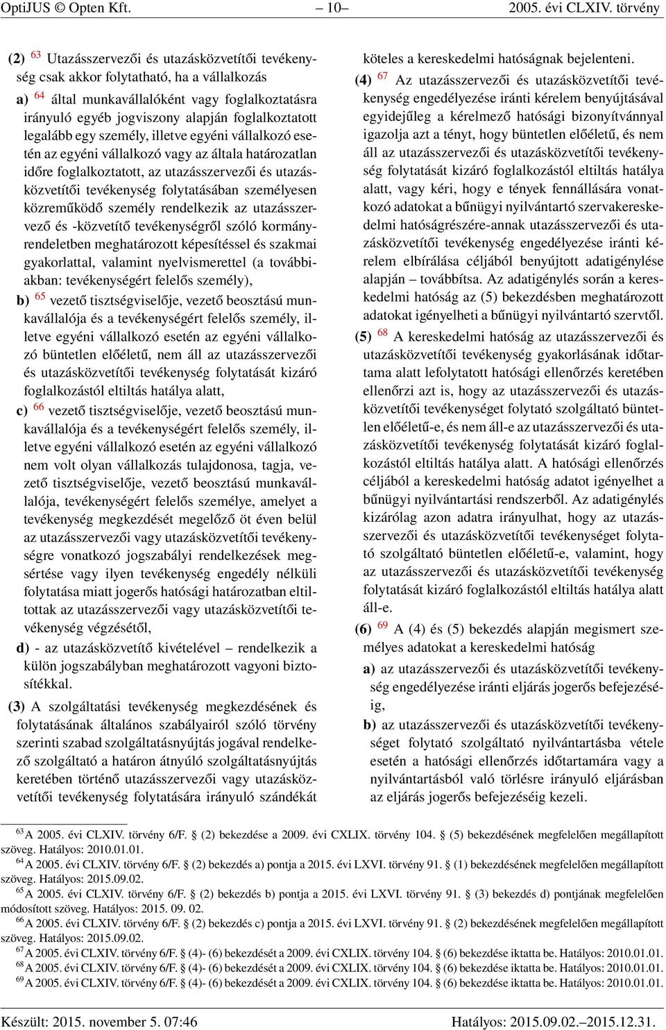 foglalkoztatott legalább egy személy, illetve egyéni vállalkozó esetén az egyéni vállalkozó vagy az általa határozatlan időre foglalkoztatott, az utazásszervezői és utazásközvetítői tevékenység