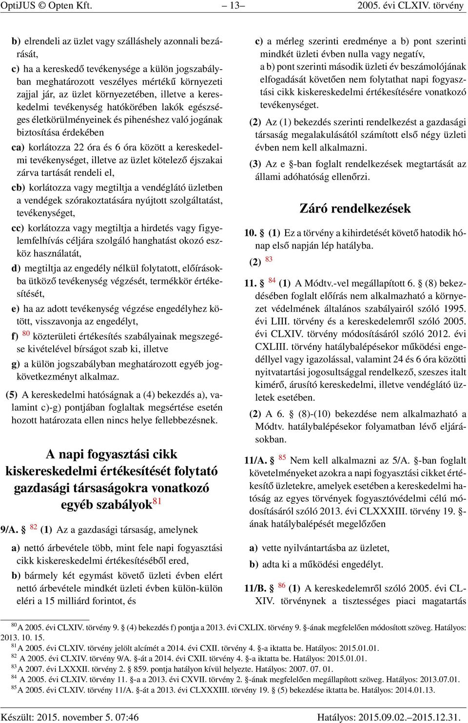 illetve a kereskedelmi tevékenység hatókörében lakók egészséges életkörülményeinek és pihenéshez való jogának biztosítása érdekében ca) korlátozza 22 óra és 6 óra között a kereskedelmi tevékenységet,