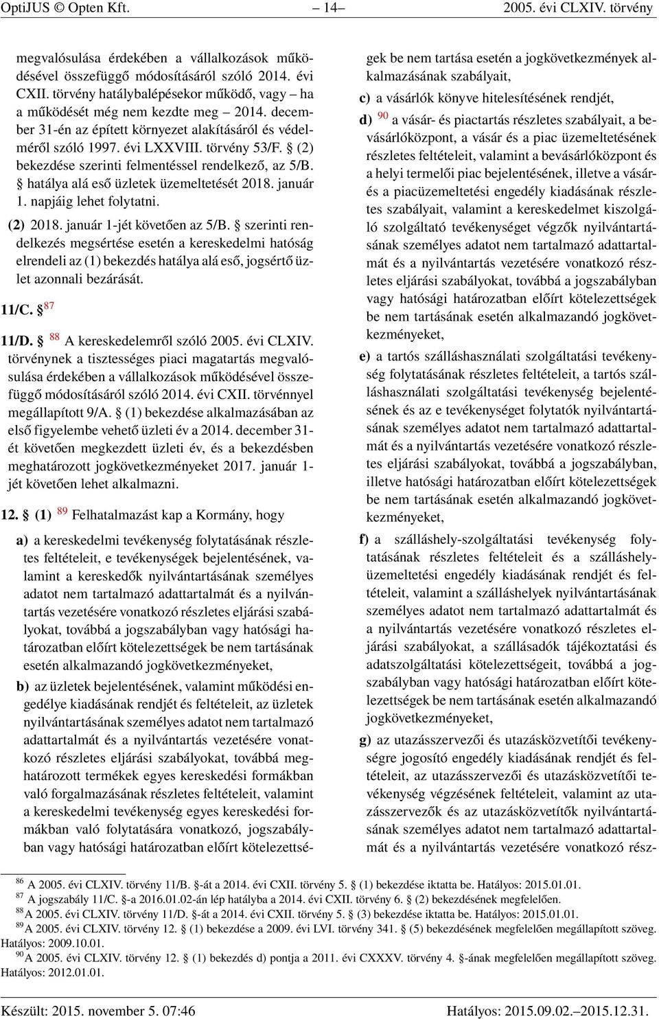 (2) bekezdése szerinti felmentéssel rendelkező, az 5/B. hatálya alá eső üzletek üzemeltetését 2018. január 1. napjáig lehet folytatni. (2) 2018. január 1-jét követően az 5/B.