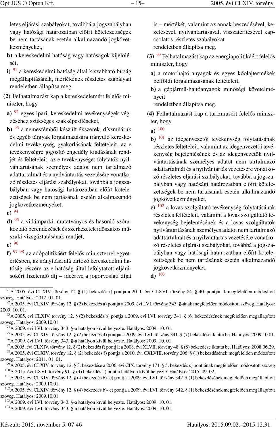 hatóságok kijelölését, i) 91 a kereskedelmi hatóság által kiszabható bírság megállapításának, mértékének részletes szabályait rendeletben állapítsa meg.