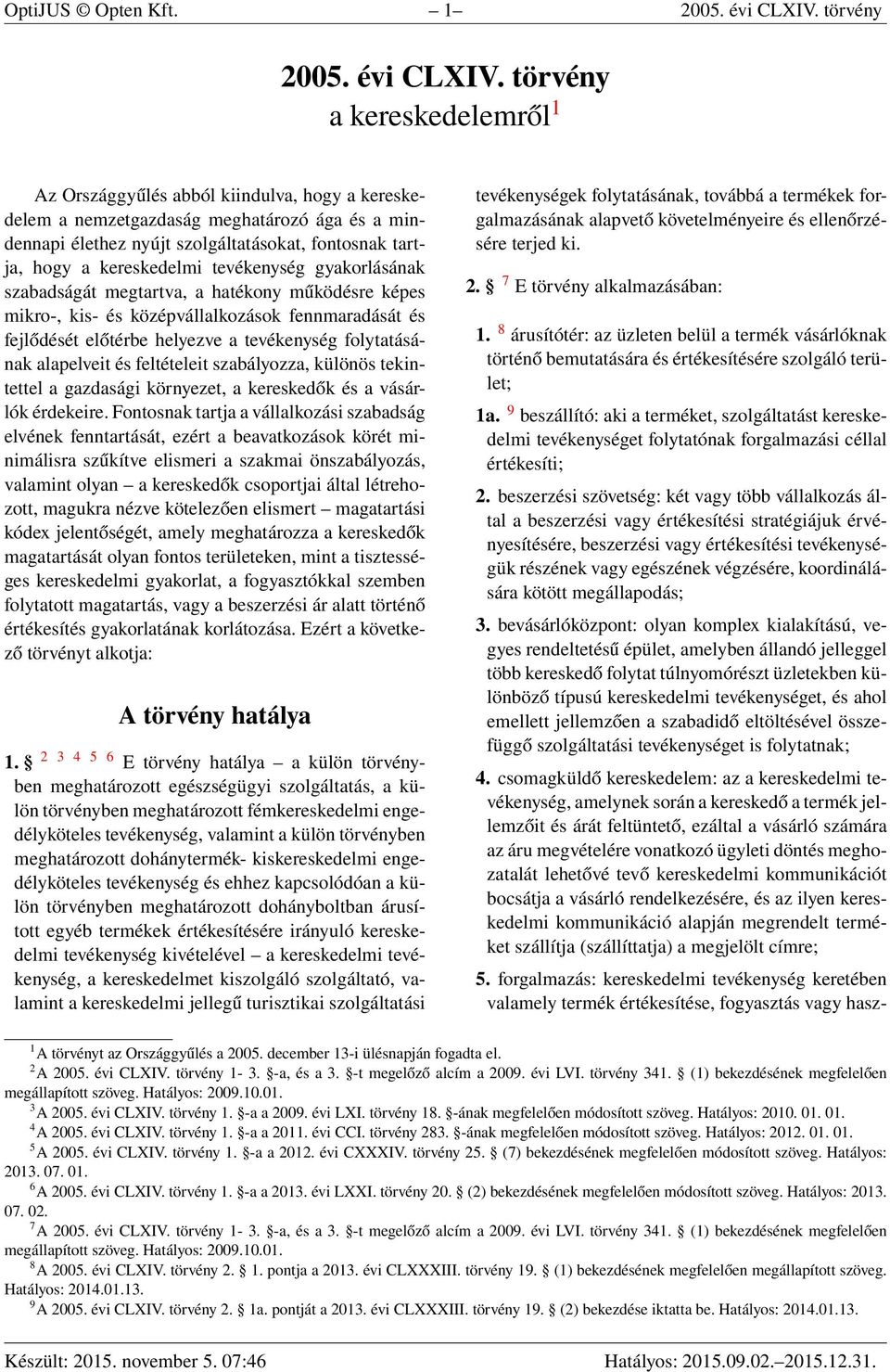 törvény a kereskedelemről 1 Az Országgyűlés abból kiindulva, hogy a kereskedelem a nemzetgazdaság meghatározó ága és a mindennapi élethez nyújt szolgáltatásokat, fontosnak tartja, hogy a kereskedelmi