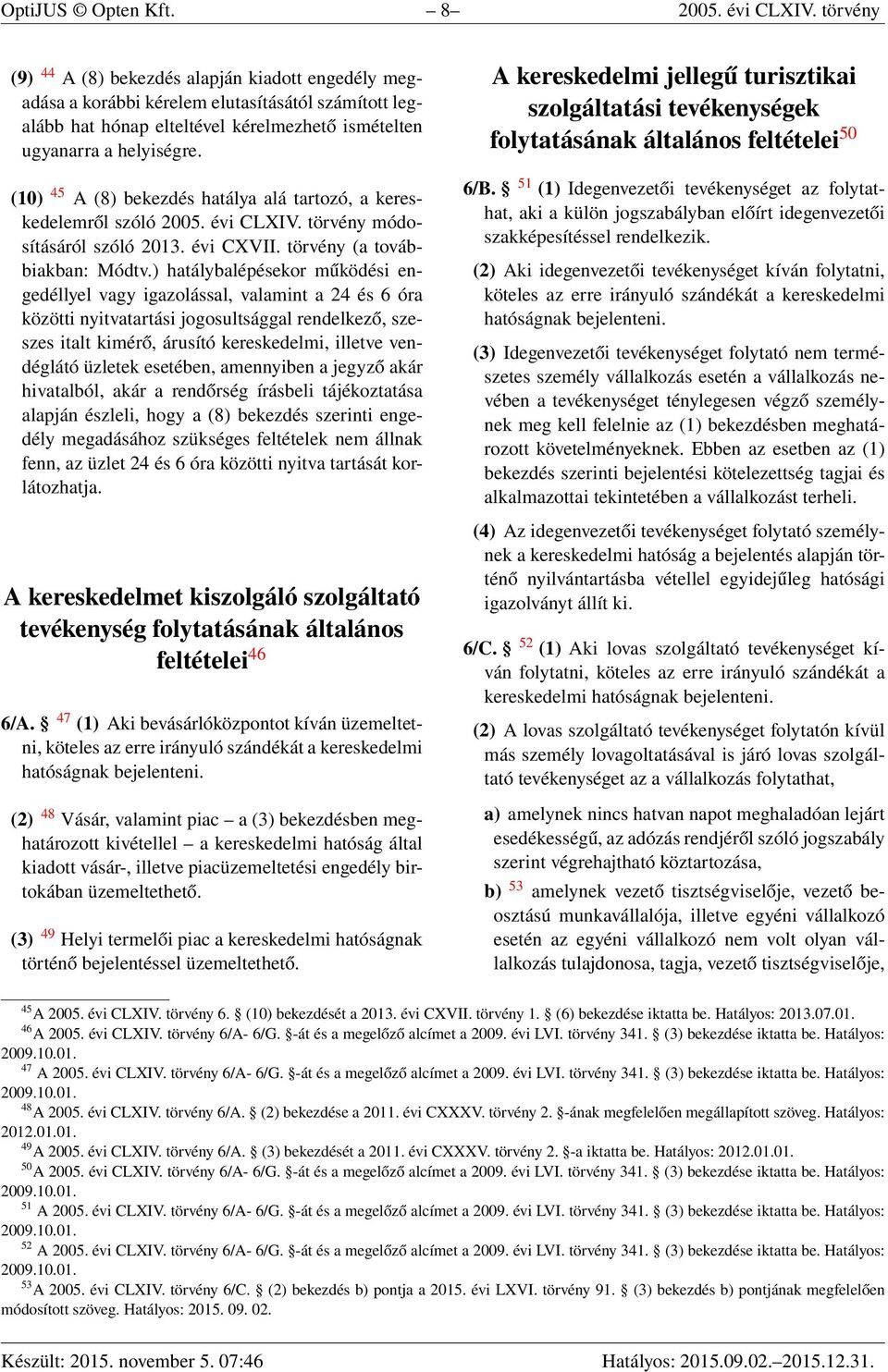 (10) 45 A (8) bekezdés hatálya alá tartozó, a kereskedelemről szóló 2005. évi CLXIV. törvény módosításáról szóló 2013. évi CXVII. törvény (a továbbiakban: Módtv.