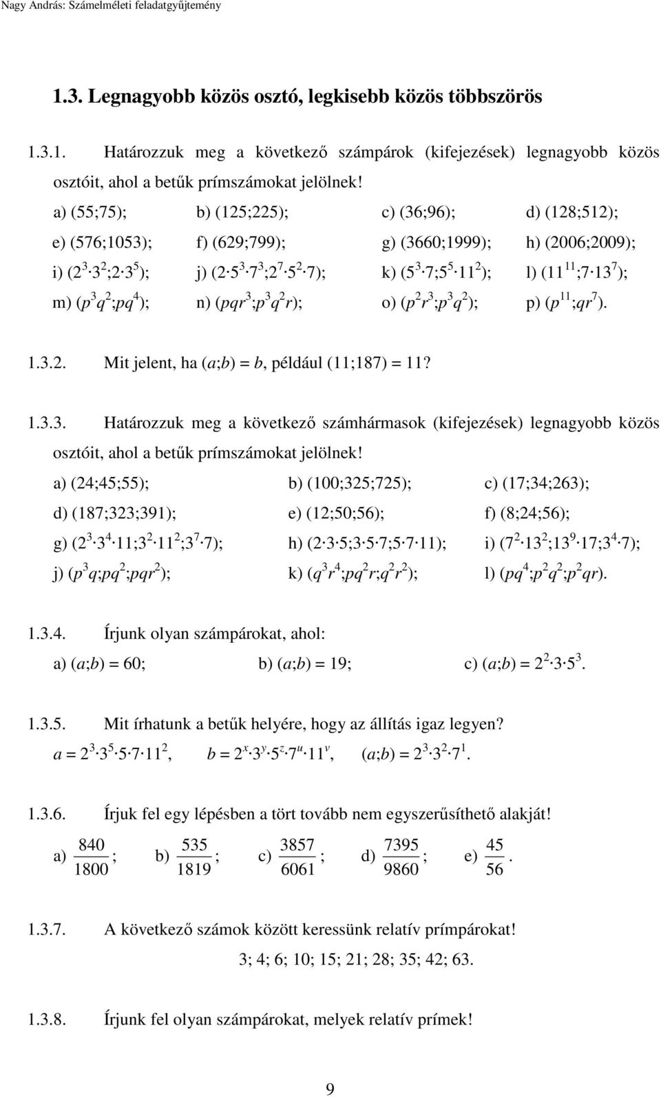 7 ); m) (p 3 q 2 ;pq 4 ); n) (pqr 3 ;p 3 q 2 r); o) (p 2 r 3 ;p 3 q 2 ); p) (p 11 ;qr 7 ). 1.3.2. Mit jelent, ha (a;b) = b, például (11;187) = 11? 1.3.3. Határozzuk meg a következő számhármasok (kifejezések) legnagyobb közös osztóit, ahol a betűk prímszámokat jelölnek!