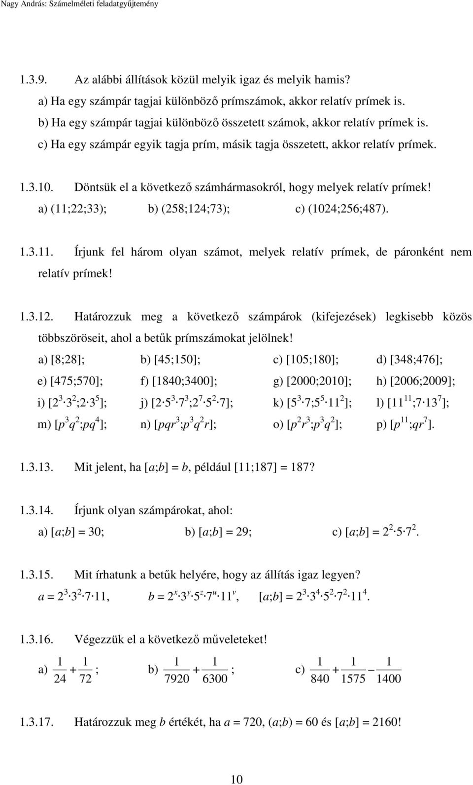 Döntsük el a következő számhármasokról, hogy melyek relatív prímek! a) (11;22;33); b) (258;124;73); c) (1024;256;487). 1.3.11. Írjunk fel három olyan számot, melyek relatív prímek, de páronként nem relatív prímek!