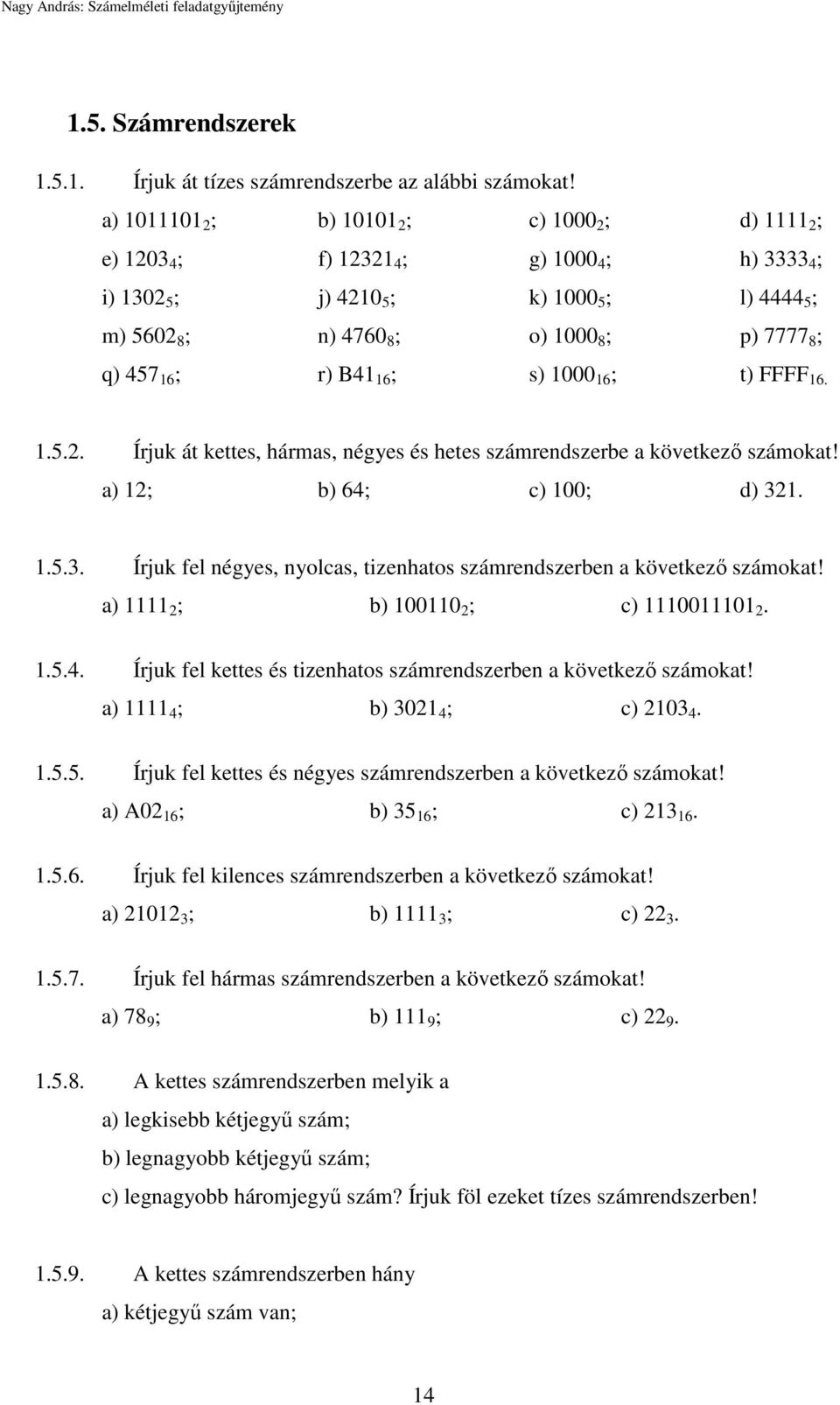 457 16 ; r) B41 16 ; s) 1000 16 ; t) FFFF 16. 1.5.2. Írjuk át kettes, hármas, négyes és hetes számrendszerbe a következő számokat! a) 12; b) 64; c) 100; d) 32