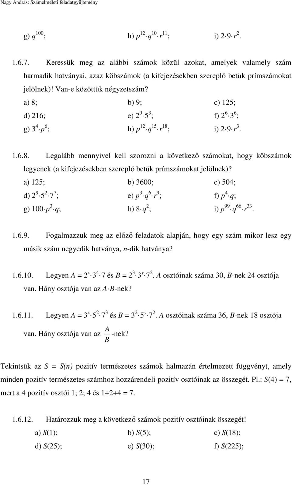 a) 8; b) 9; c) 125; d) 216; e) 2 9 5 3 ; f) 2 6 3 6 ; g) 3 4 p 6 ; h) p 12 q 15 r 18 ; i) 2 9 r 3. 1.6.8. Legalább mennyivel kell szorozni a következő számokat, hogy köbszámok legyenek (a kifejezésekben szereplő betűk prímszámokat jelölnek)?