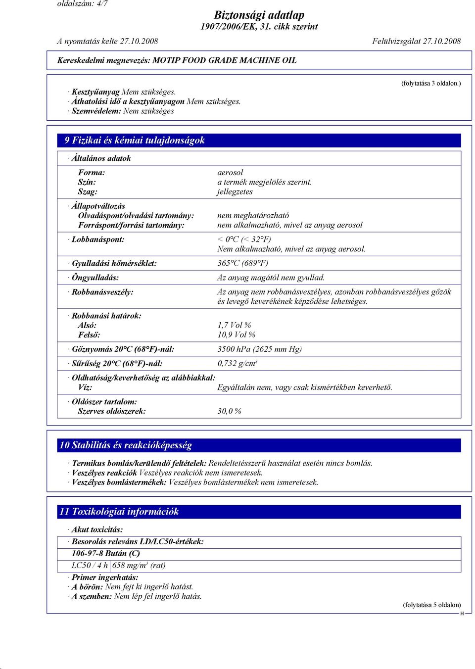 jellegzetes nem meghatározható nem alkalmazható, mivel az anyag aerosol Lobbanáspont: < 0 C (< 32 F) Nem alkalmazható, mivel az anyag aerosol.