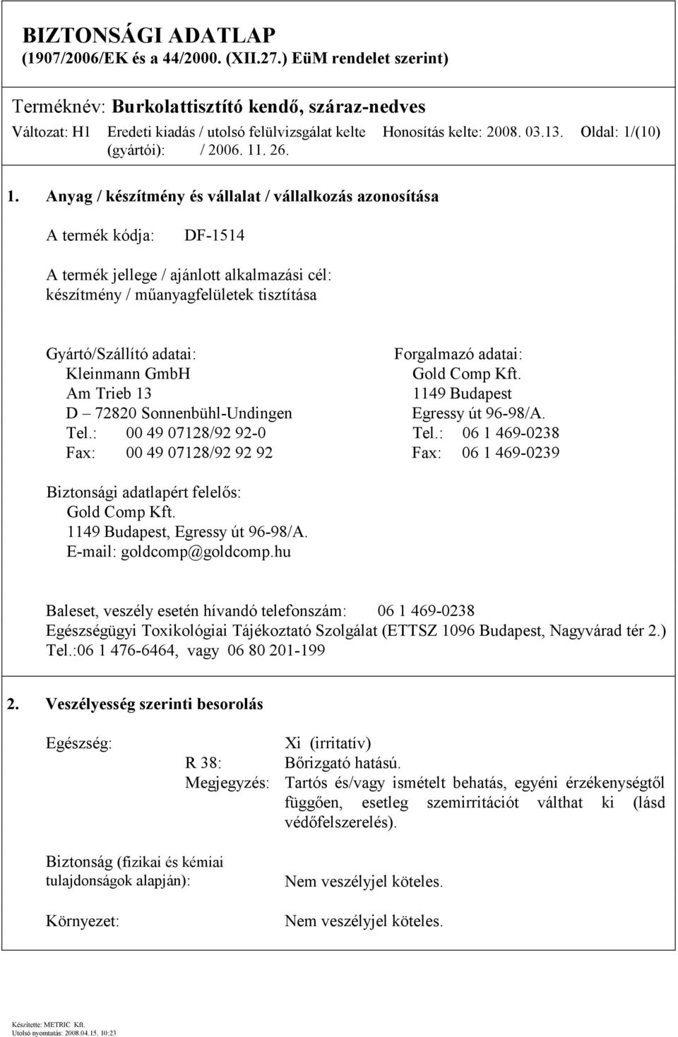Oldal: 1/(10) A termék kódja: DF-1514 A termék jellege / ajánlott alkalmazási cél: készítmény / műanyagfelületek tisztítása Gyártó/Szállító adatai: Forgalmazó adatai: Kleinmann GmbH Gold Comp Kft.