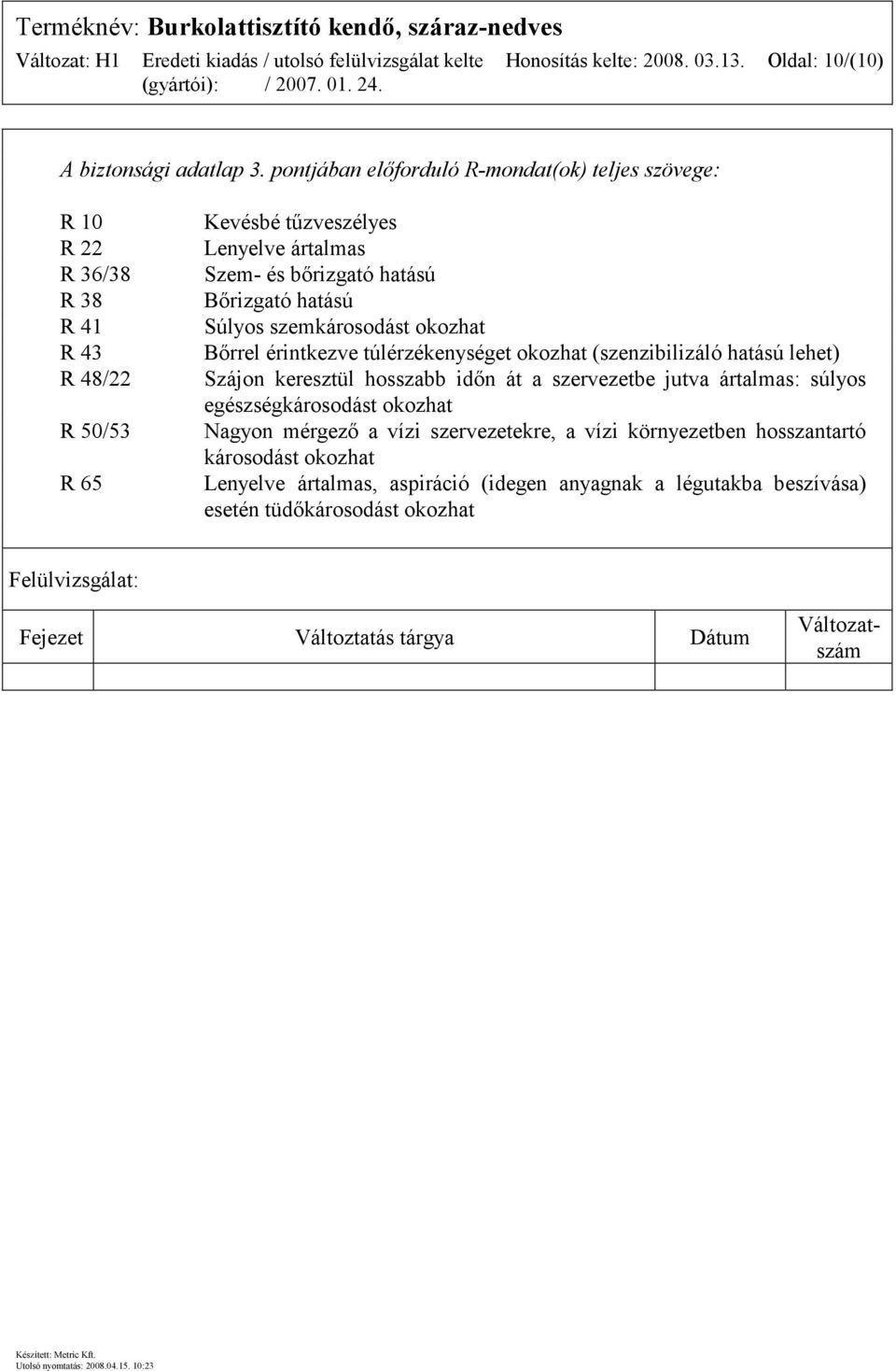 Bőrizgató hatású Súlyos szemkárosodást okozhat Bőrrel érintkezve túlérzékenységet okozhat (szenzibilizáló hatású lehet) Szájon keresztül hosszabb időn át a szervezetbe jutva