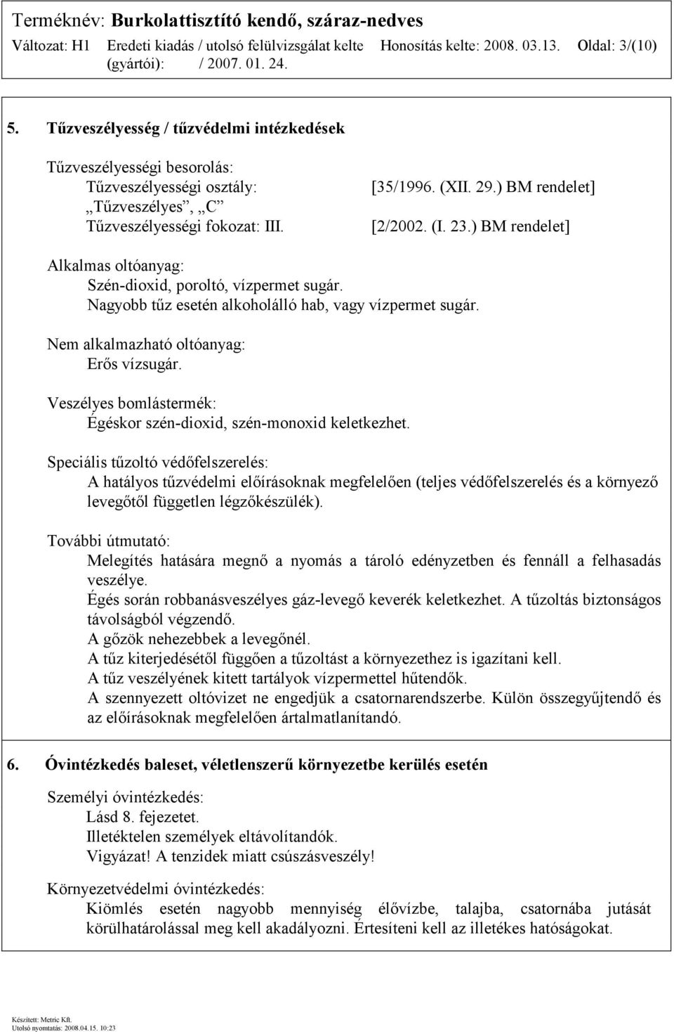 Nem alkalmazható oltóanyag: Erős vízsugár. Veszélyes bomlástermék: Égéskor szén-dioxid, szén-monoxid keletkezhet.