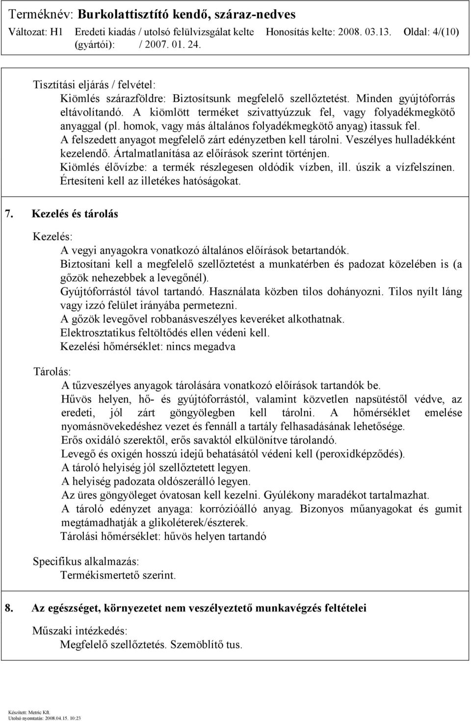 Veszélyes hulladékként kezelendő. Ártalmatlanítása az előírások szerint történjen. Kiömlés élővízbe: a termék részlegesen oldódik vízben, ill. úszik a vízfelszínen.