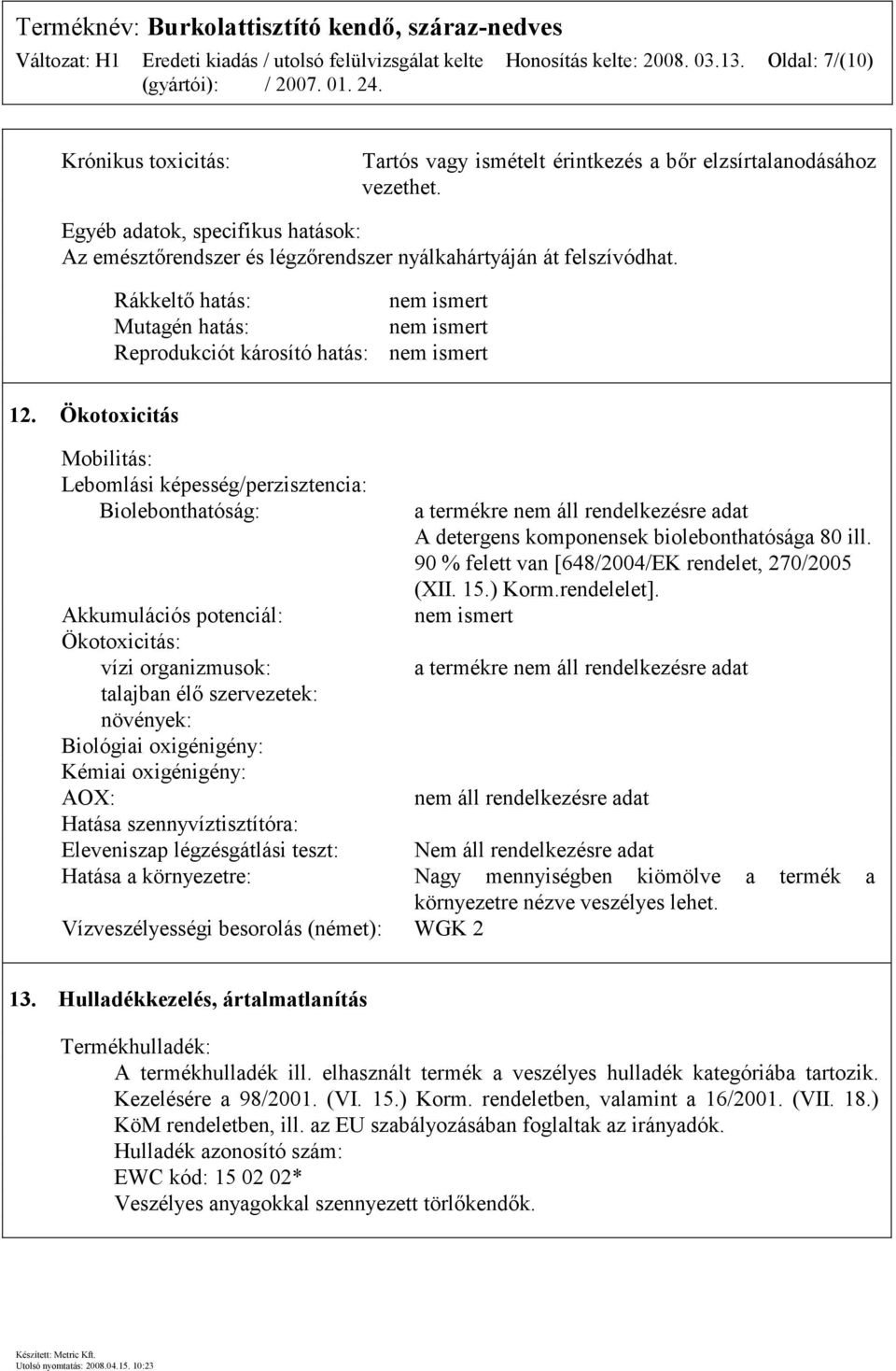 Ökotoxicitás Mobilitás: Lebomlási képesség/perzisztencia: Biolebonthatóság: a termékre A detergens komponensek biolebonthatósága 80 ill. 90 % felett van [648/2004/EK rendelet, 270/2005 (XII. 15.