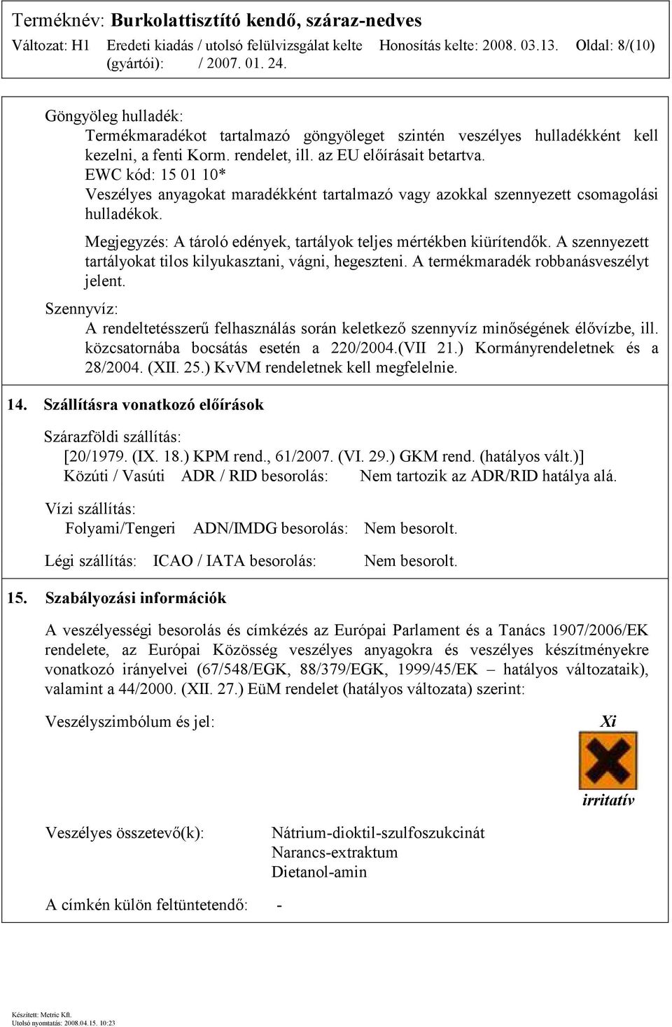 Megjegyzés: A tároló edények, tartályok teljes mértékben kiürítendők. A szennyezett tartályokat tilos kilyukasztani, vágni, hegeszteni. A termékmaradék robbanásveszélyt jelent.