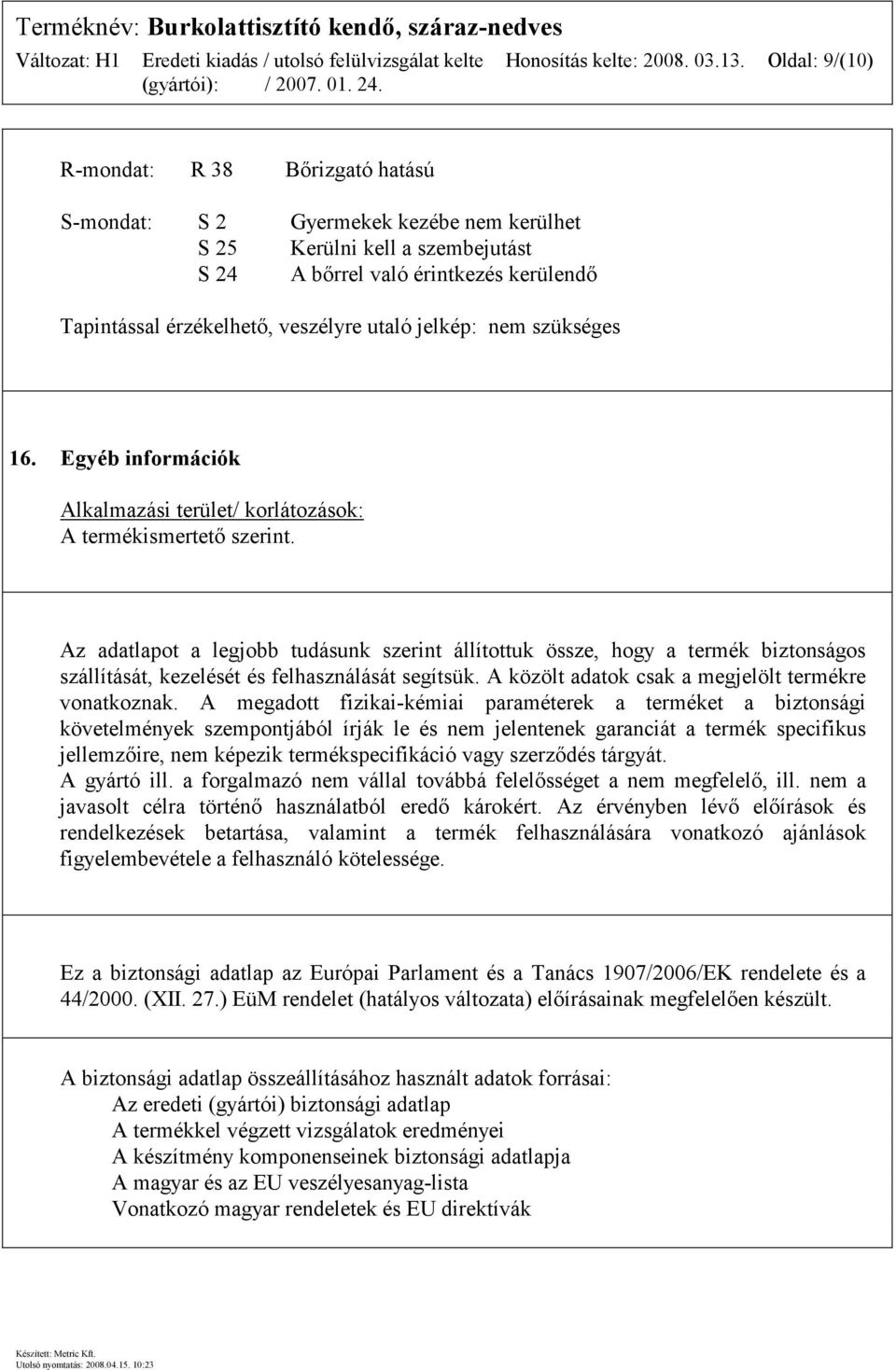 utaló jelkép: nem szükséges 16. Egyéb információk Alkalmazási terület/ korlátozások: A termékismertető szerint.