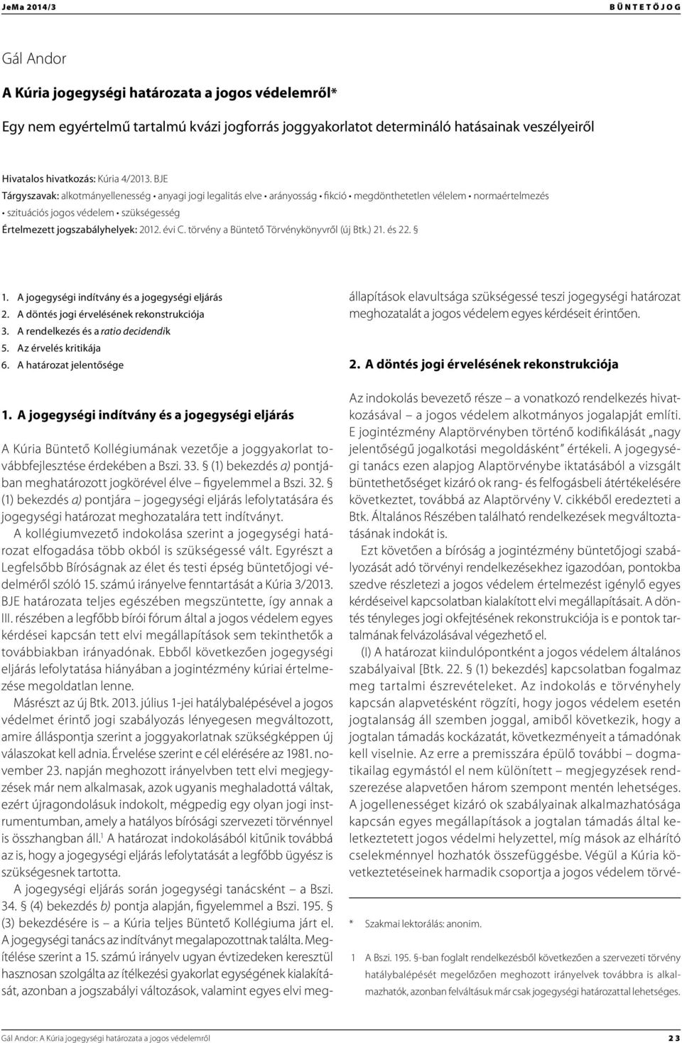 évi C. törvény a Büntető Törvénykönyvről (új Btk.) 21. és 22. 1. A jogegységi indítvány és a jogegységi eljárás 2. A döntés jogi érvelésének rekonstrukciója 3. A rendelkezés és a ratio decidendik 5.