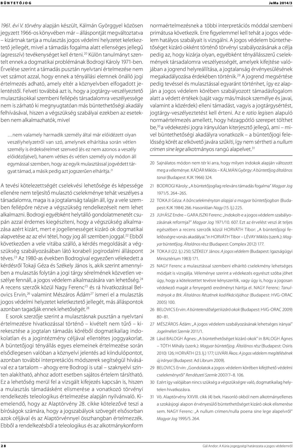 támadás fogalma alatt ellenséges jellegű (agresszív) tevékenységet kell érteni. 20 Külön tanulmányt szentelt ennek a dogmatikai problémának Bodrogi Károly 1971-ben.