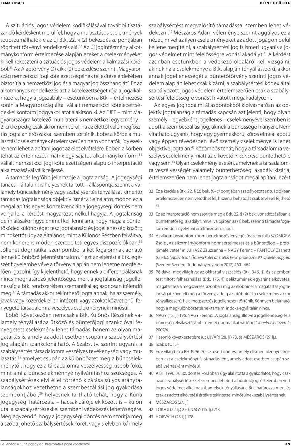 32 Az új jogintézmény alkotmánykonform értelmezése alapján ezeket a cselekményeket ki kell rekeszteni a szituációs jogos védelem alkalmazási köréből.