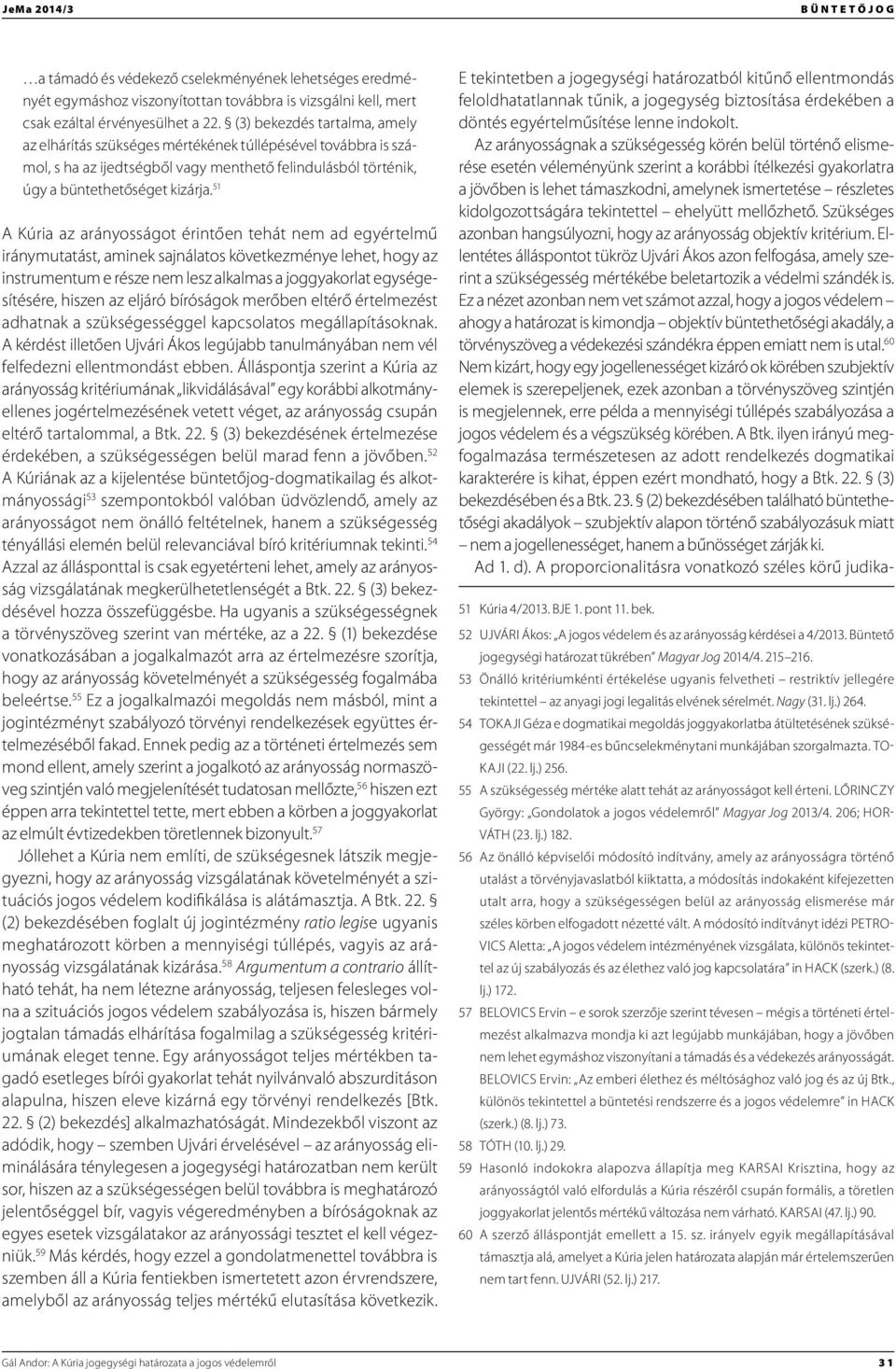 51 A Kúria az arányosságot érintően tehát nem ad egyértelmű iránymutatást, aminek sajnálatos következménye lehet, hogy az instrumentum e része nem lesz alkalmas a joggyakorlat egységesítésére, hiszen