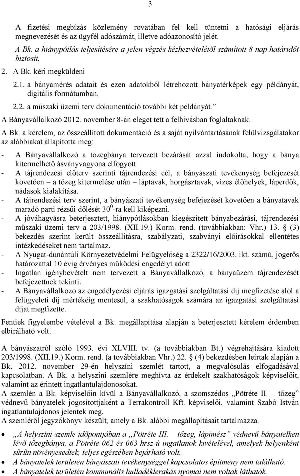 a bányamérés adatait és ezen adatokból létrehozott bányatérképek egy példányát, digitális formátumban, 2.2. a műszaki üzemi terv dokumentáció további két példányát. A Bányavállalkozó 2012.