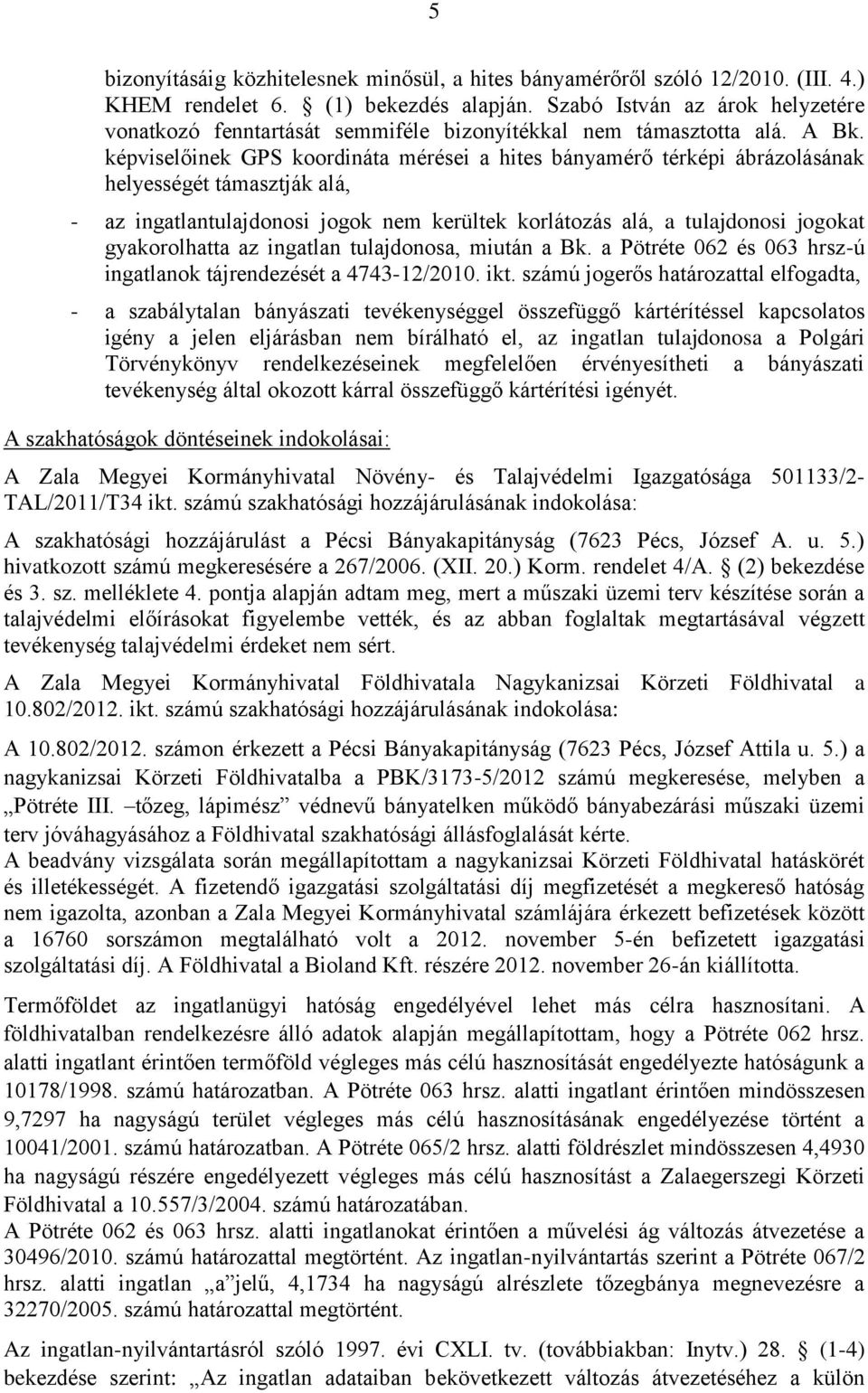 képviselőinek GPS koordináta mérései a hites bányamérő térképi ábrázolásának helyességét támasztják alá, - az ingatlantulajdonosi jogok nem kerültek korlátozás alá, a tulajdonosi jogokat