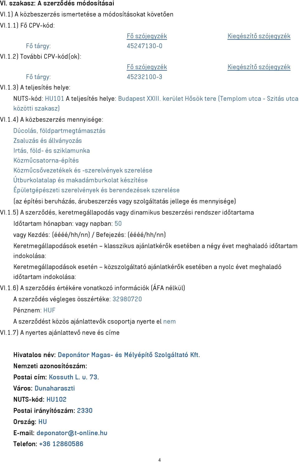 4) A közbeszerzés mennyisége: Dúcolás, földpartmegtámasztás Zsaluzás és állványozás Irtás, föld- és sziklamunka Közműcsatorna-építés Közműcsővezetékek és -szerelvények szerelése Útburkolatalap és